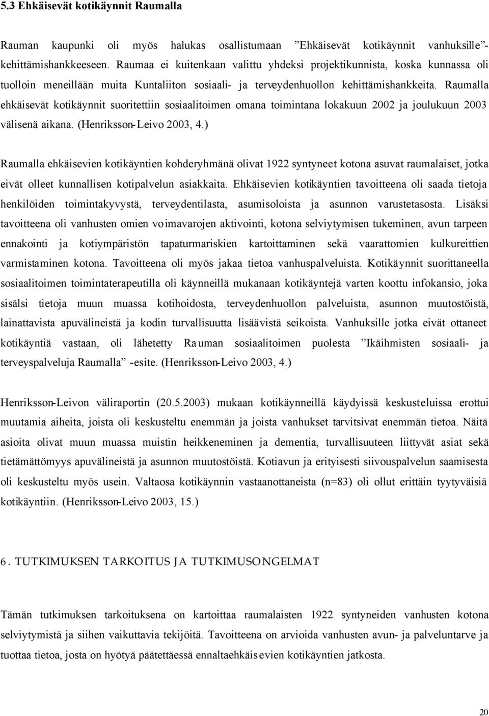 Raumalla ehkäisevät kotikäynnit suoritettiin sosiaalitoimen omana toimintana lokakuun 22 ja joulukuun 23 välisenä aikana. (Henriksson-Leivo 23, 4.