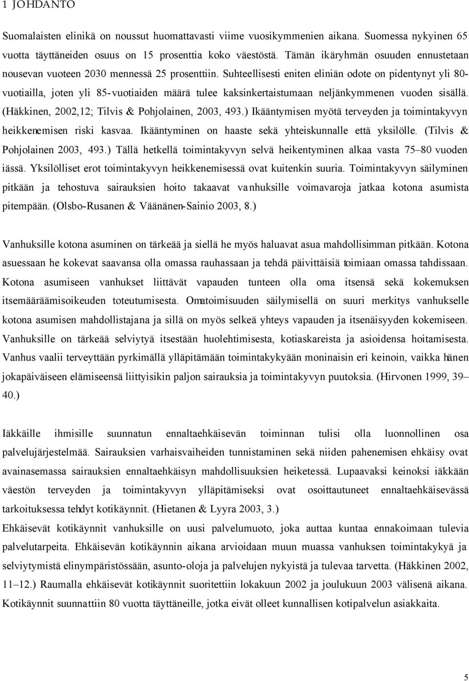 Suhteellisesti eniten eliniän odote on pidentynyt yli 8- vuotiailla, joten yli 85-vuotiaiden määrä tulee kaksinkertaistumaan neljänkymmenen vuoden sisällä.