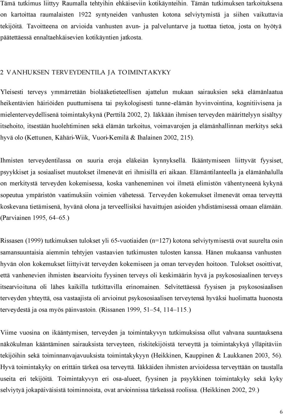 Tavoitteena on arvioida vanhusten avun- ja palveluntarve ja tuottaa tietoa, josta on hyötyä päätettäessä ennaltaehkäisevien kotikäyntien jatkosta.