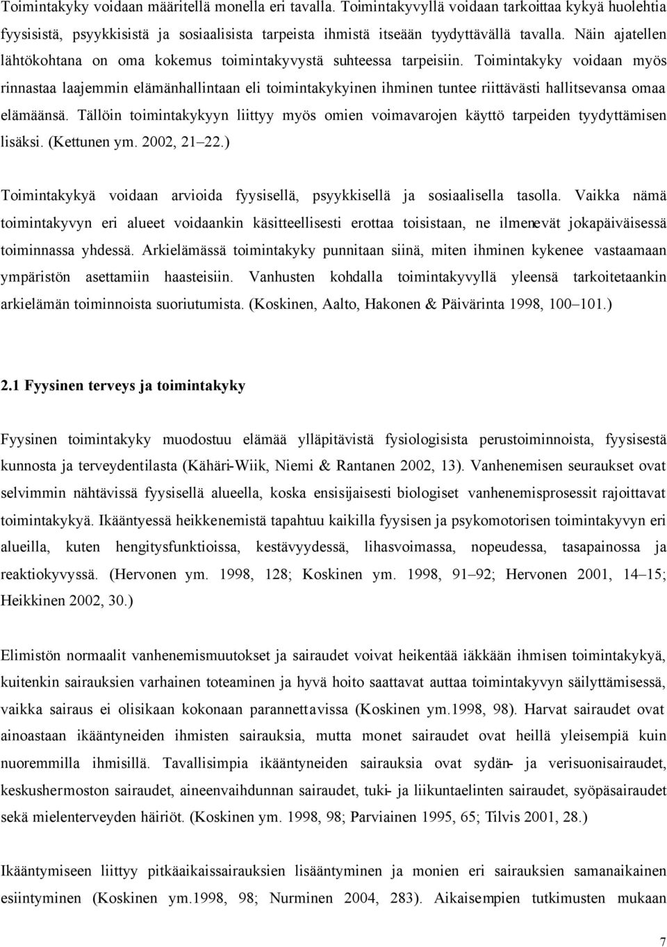 Toimintakyky voidaan myös rinnastaa laajemmin elämänhallintaan eli toimintakykyinen ihminen tuntee riittävästi hallitsevansa omaa elämäänsä.