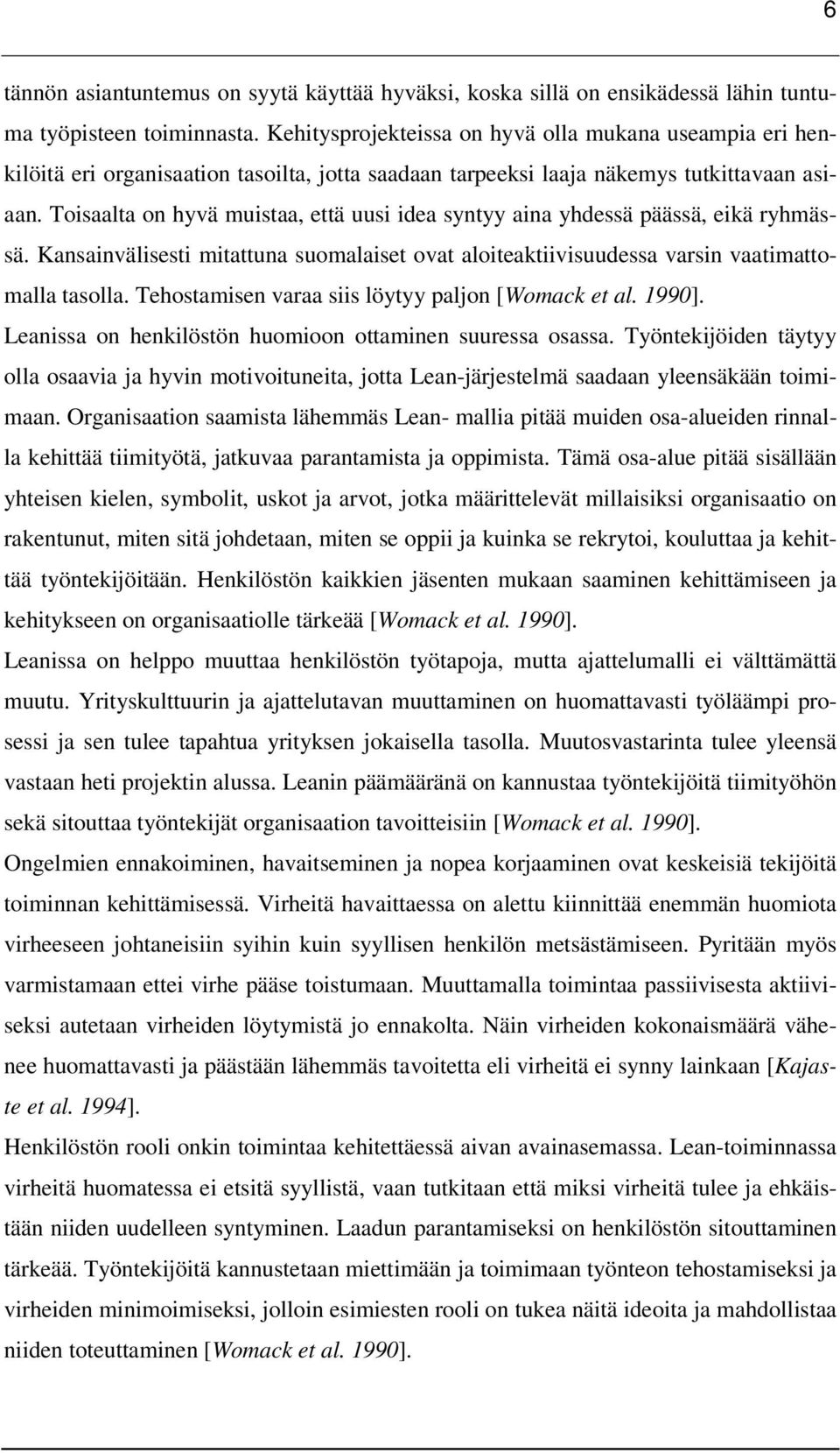 Toisaalta on hyvä muistaa, että uusi idea syntyy aina yhdessä päässä, eikä ryhmässä. Kansainvälisesti mitattuna suomalaiset ovat aloiteaktiivisuudessa varsin vaatimattomalla tasolla.