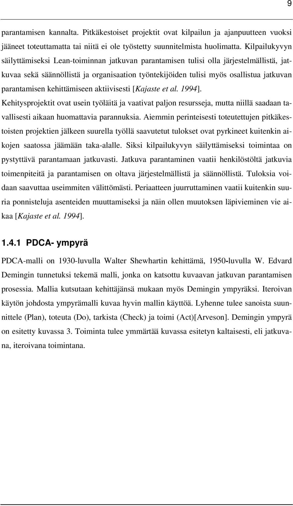 parantamisen kehittämiseen aktiivisesti [Kajaste et al. 1994]. Kehitysprojektit ovat usein työläitä ja vaativat paljon resursseja, mutta niillä saadaan tavallisesti aikaan huomattavia parannuksia.