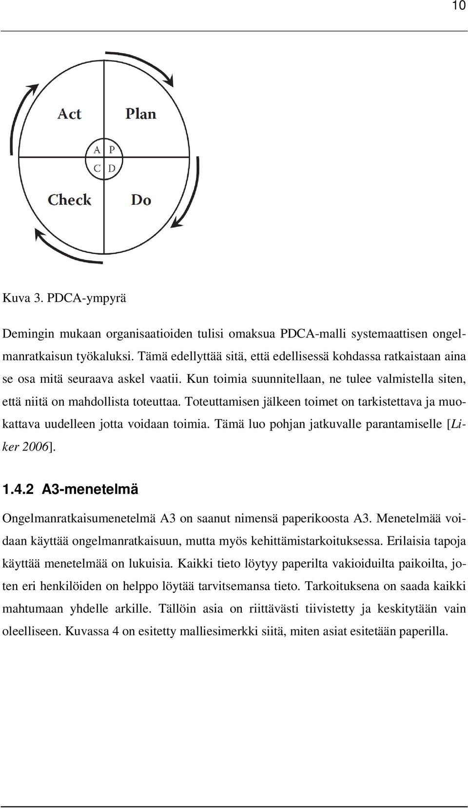 Toteuttamisen jälkeen toimet on tarkistettava ja muokattava uudelleen jotta voidaan toimia. Tämä luo pohjan jatkuvalle parantamiselle [Liker 2006]. 1.4.