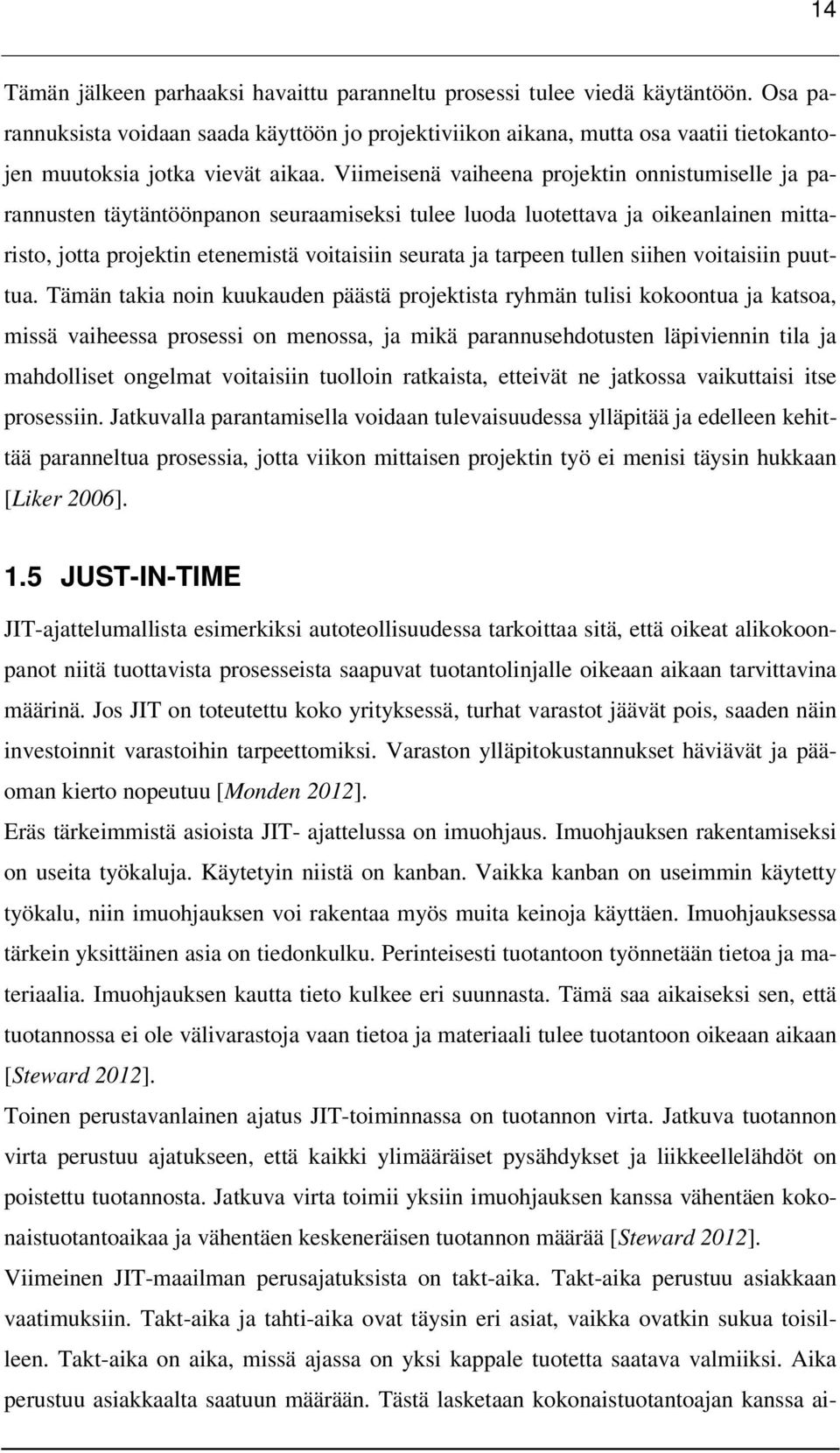 Viimeisenä vaiheena projektin onnistumiselle ja parannusten täytäntöönpanon seuraamiseksi tulee luoda luotettava ja oikeanlainen mittaristo, jotta projektin etenemistä voitaisiin seurata ja tarpeen