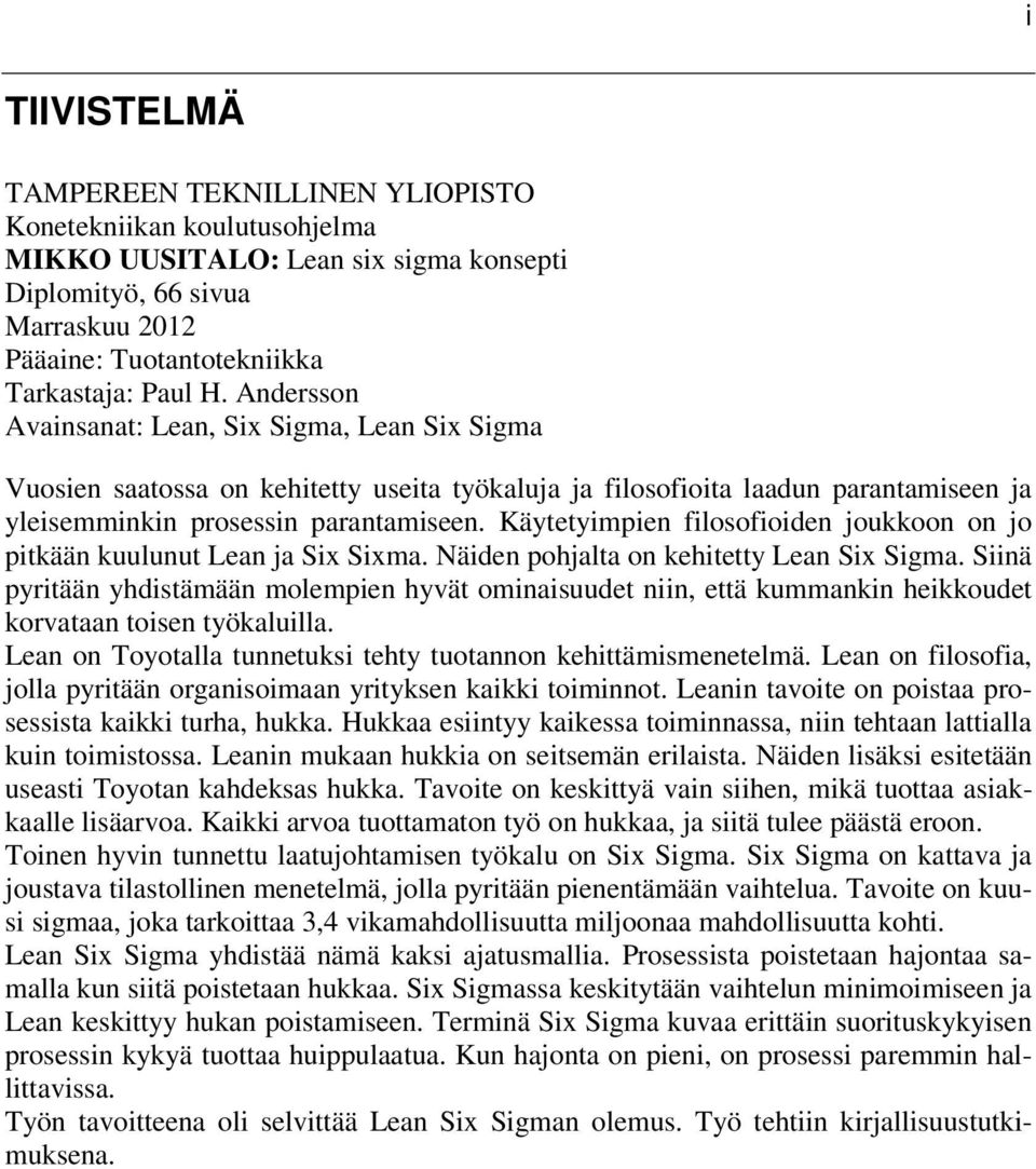 Käytetyimpien filosofioiden joukkoon on jo pitkään kuulunut Lean ja Six Sixma. Näiden pohjalta on kehitetty Lean Six Sigma.