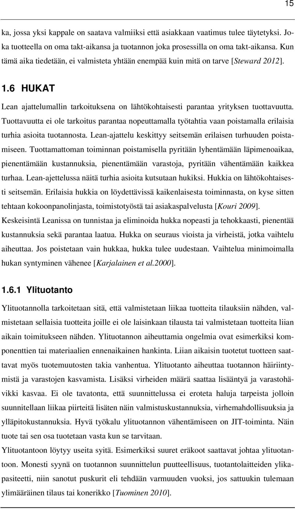 Tuottavuutta ei ole tarkoitus parantaa nopeuttamalla työtahtia vaan poistamalla erilaisia turhia asioita tuotannosta. Lean-ajattelu keskittyy seitsemän erilaisen turhuuden poistamiseen.