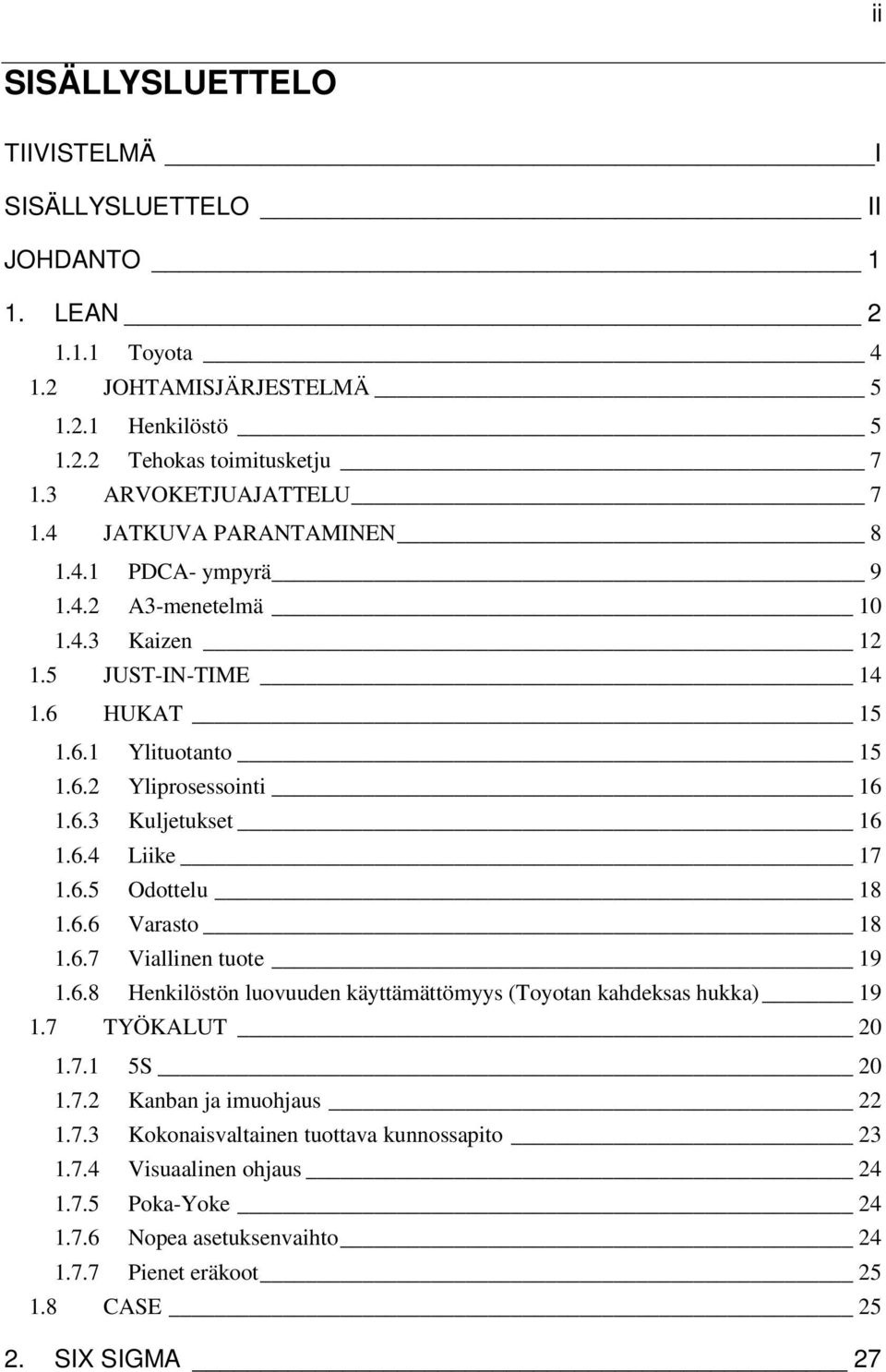 6.3 Kuljetukset 16 1.6.4 Liike 17 1.6.5 Odottelu 18 1.6.6 Varasto 18 1.6.7 Viallinen tuote 19 1.6.8 Henkilöstön luovuuden käyttämättömyys (Toyotan kahdeksas hukka) 19 1.7 TYÖKALUT 20 1.7.1 5S 20 1.