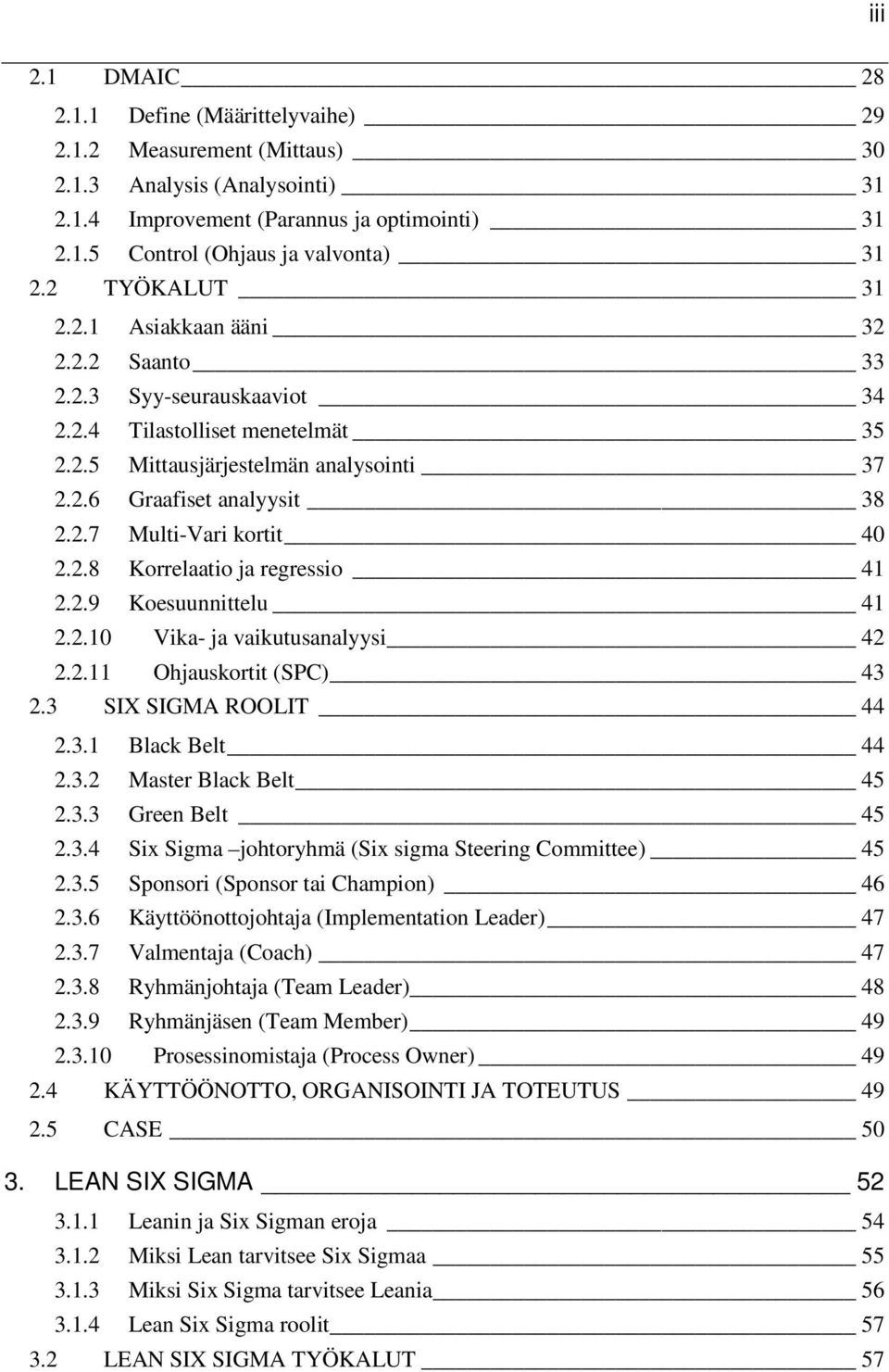 2.8 Korrelaatio ja regressio 41 2.2.9 Koesuunnittelu 41 2.2.10 Vika- ja vaikutusanalyysi 42 2.2.11 Ohjauskortit (SPC) 43 2.3 SIX SIGMA ROOLIT 44 2.3.1 Black Belt 44 2.3.2 Master Black Belt 45 2.3.3 Green Belt 45 2.