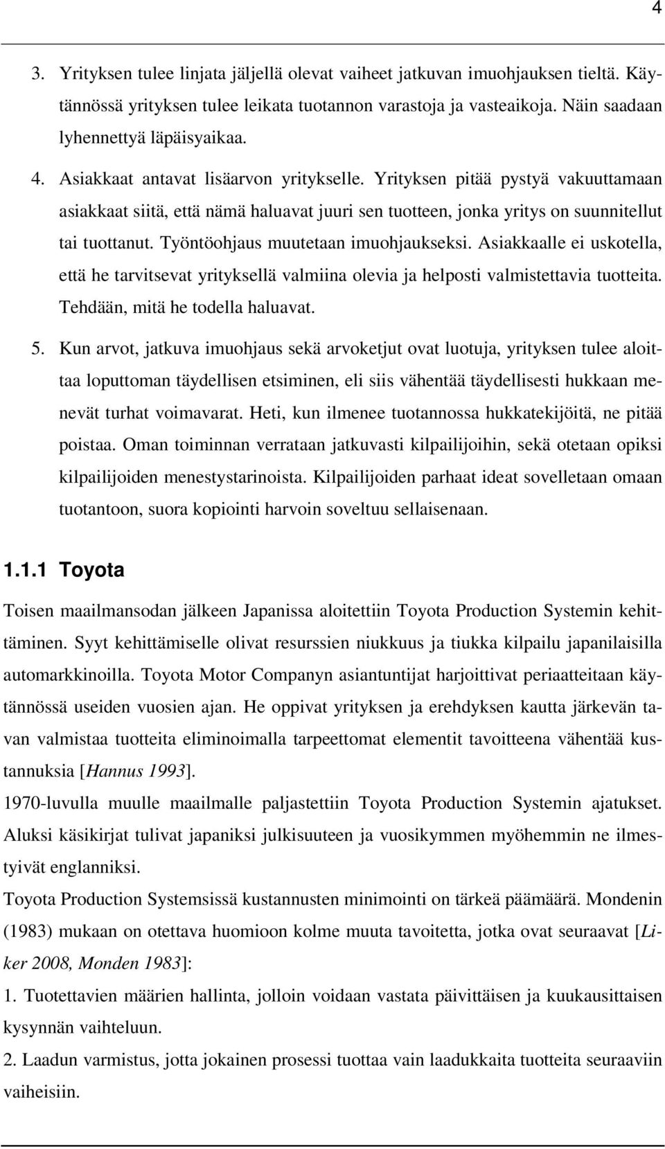 Työntöohjaus muutetaan imuohjaukseksi. Asiakkaalle ei uskotella, että he tarvitsevat yrityksellä valmiina olevia ja helposti valmistettavia tuotteita. Tehdään, mitä he todella haluavat. 5.