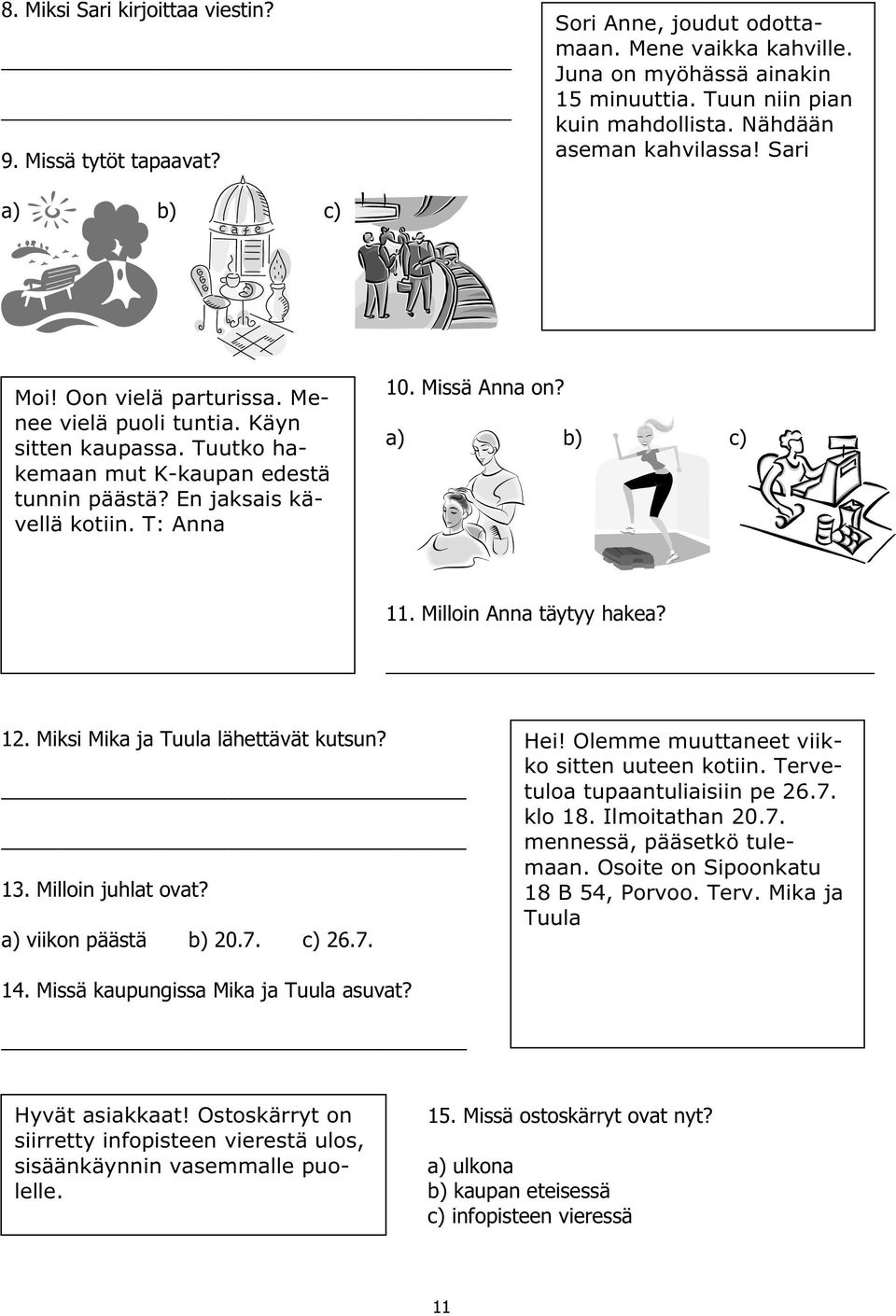 T: Anna 10. Missä Anna on? a) b) c) 11. Milloin Anna täytyy hakea? 12. Miksi Mika ja Tuula lähettävät kutsun? 13. Milloin juhlat ovat? a) viikon päästä b) 20.7. c) 26.7. Hei!