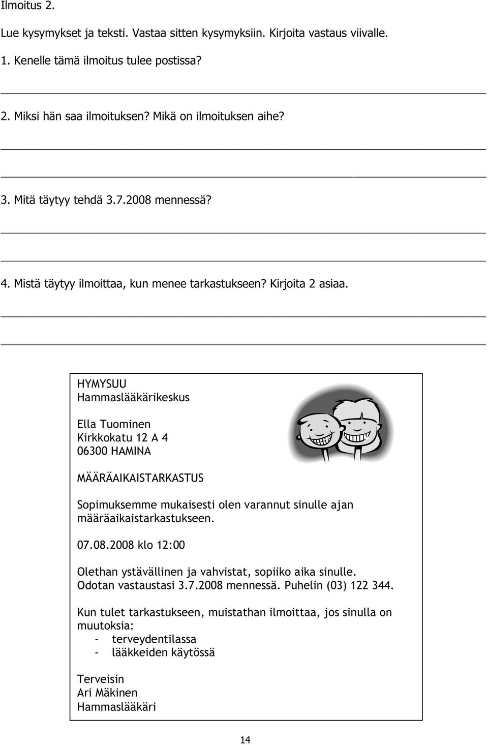 HYMYSUU Hammaslääkärikeskus Ella Tuominen Kirkkokatu 12 A 4 06300 HAMINA MÄÄRÄAIKAISTARKASTUS Sopimuksemme mukaisesti olen varannut sinulle ajan määräaikaistarkastukseen. 07.08.