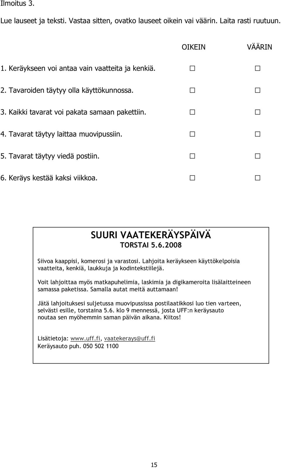 SUURI VAATEKERÄYSPÄIVÄ TORSTAI 5.6.2008 Siivoa kaappisi, komerosi ja varastosi. Lahjoita keräykseen käyttökelpoisia vaatteita, kenkiä, laukkuja ja kodintekstiilejä.