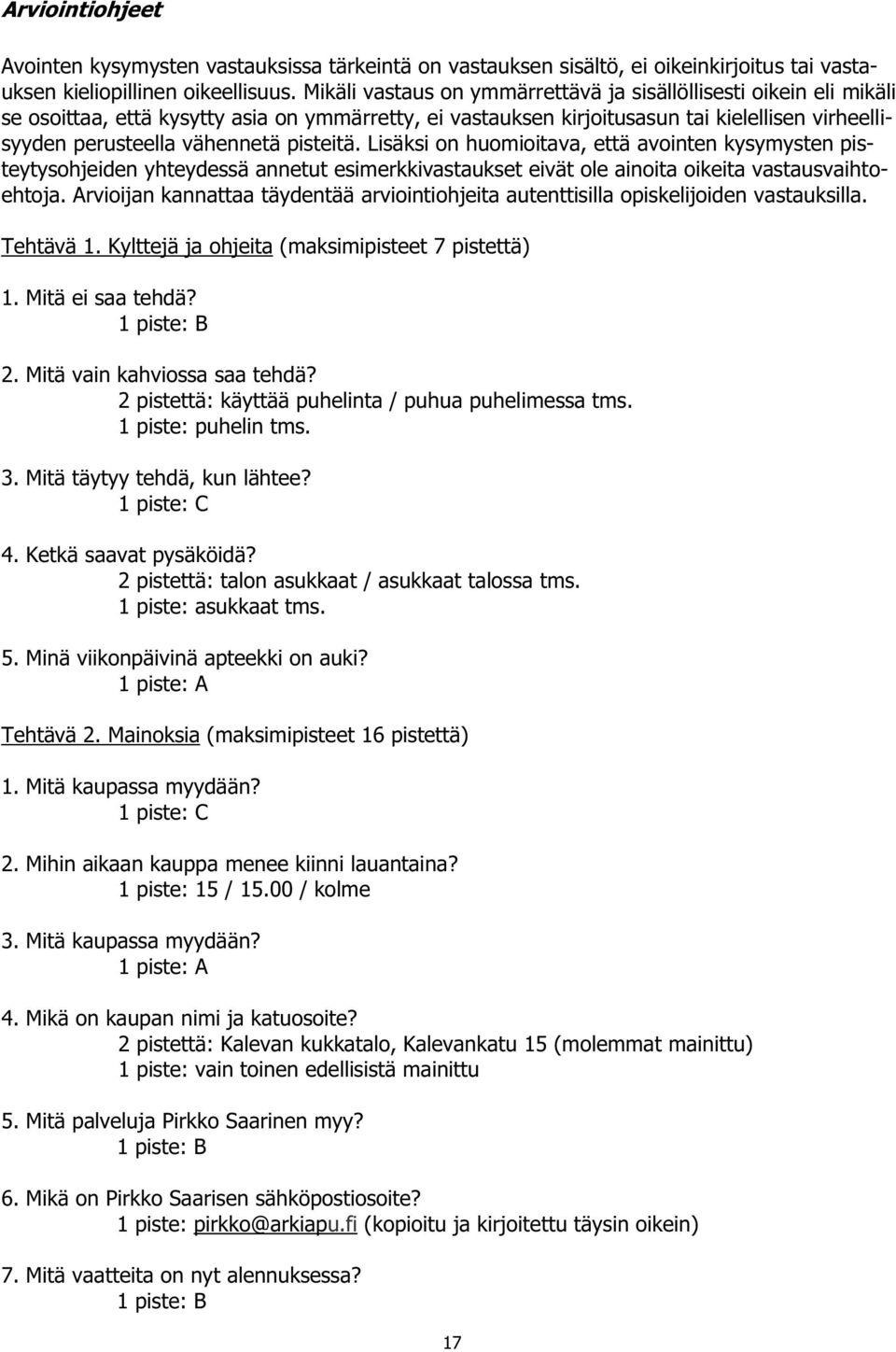 pisteitä. Lisäksi on huomioitava, että avointen kysymysten pisteytysohjeiden yhteydessä annetut esimerkkivastaukset eivät ole ainoita oikeita vastausvaihtoehtoja.