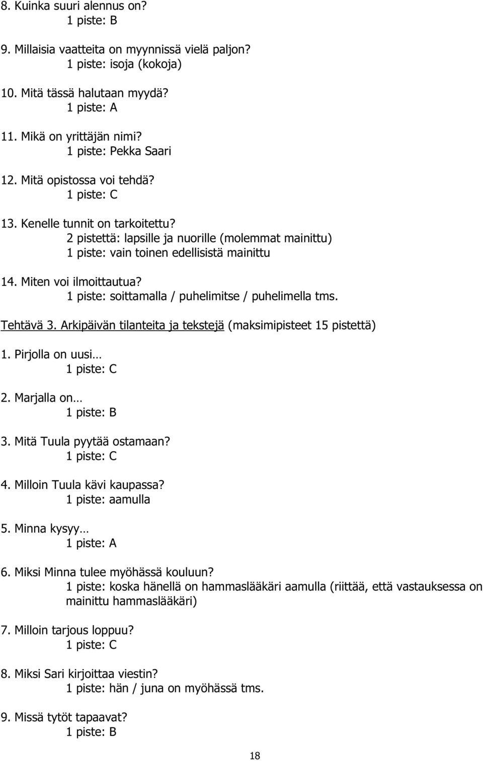 Miten voi ilmoittautua? 1 piste: soittamalla / puhelimitse / puhelimella tms. Tehtävä 3. Arkipäivän tilanteita ja tekstejä (maksimipisteet 15 pistettä) 1 piste: C 1 piste: B 3.