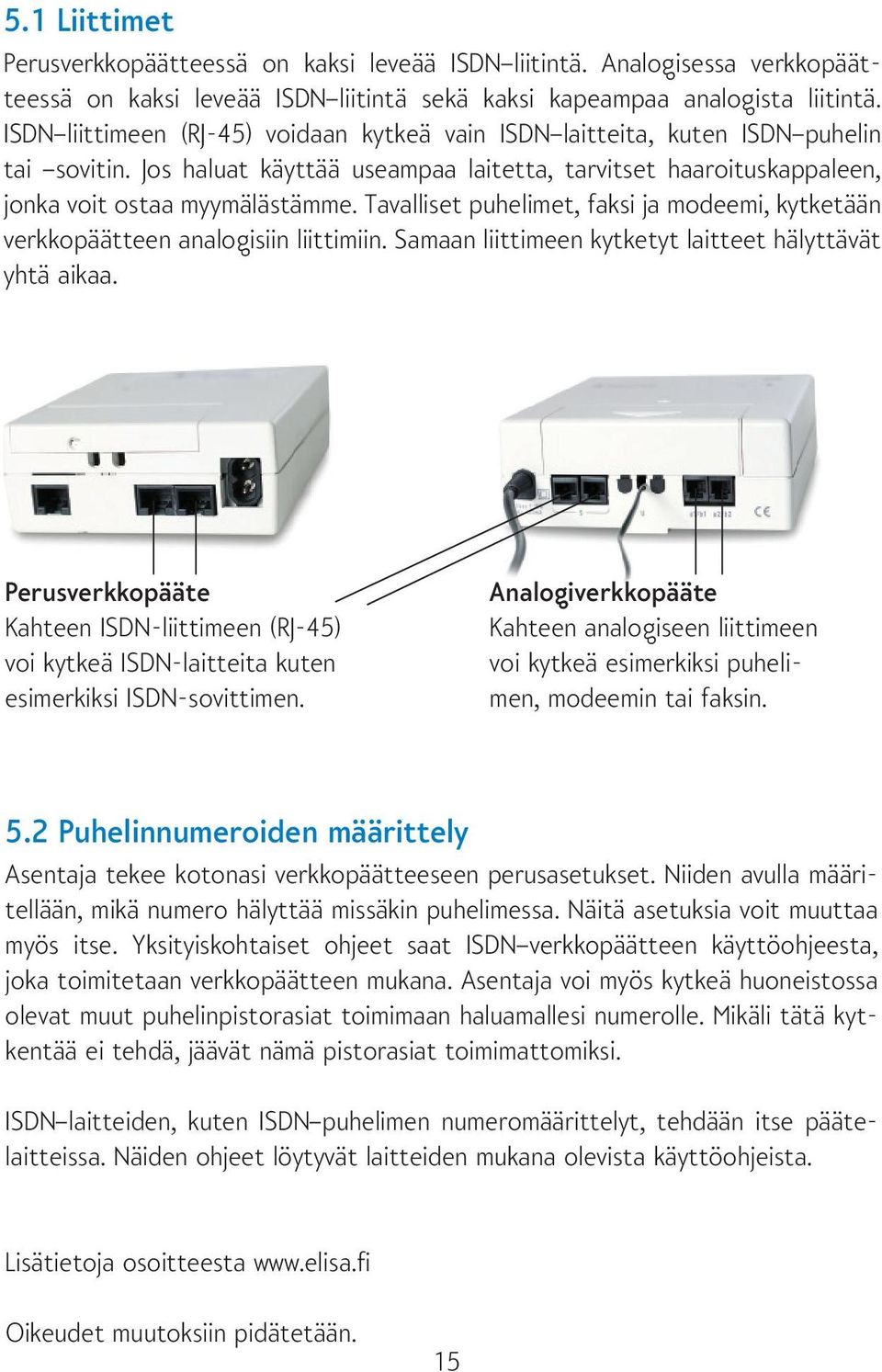 Tavalliset puhelimet, faksi ja modeemi, kytketään verkkopäätteen analogisiin liittimiin. Samaan liittimeen kytketyt laitteet hälyttävät yhtä aikaa.