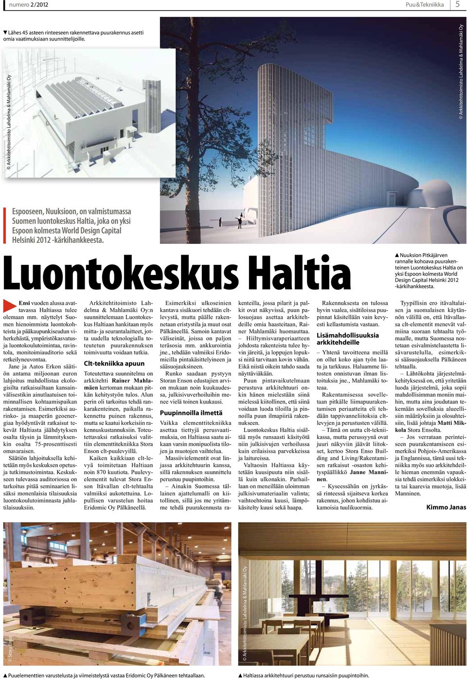 Luontokeskus Haltia Nuuksion Pitkäjärven rannalle kohoava puurakenteinen Luontokeskus Haltia on yksi Espoon kolmesta World Design Capital Helsinki 2012 -kärkihankkeesta.