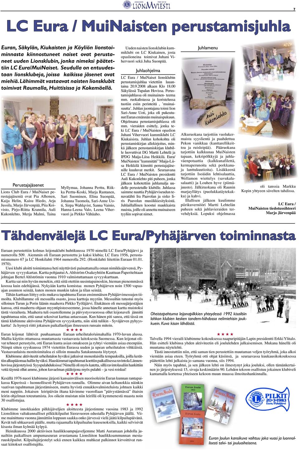 Perustajajäsenet Lions Club Eura / MuiNaiset perustajajäseniä ovat Pia Alhonen, Kaija Helin, Kaisu Hiedo, Arja Jussila, Marjo Järvenpää, Piia Koivisto, Pirjo-Riitta Krannila, Auli Kukonlehto, Merja