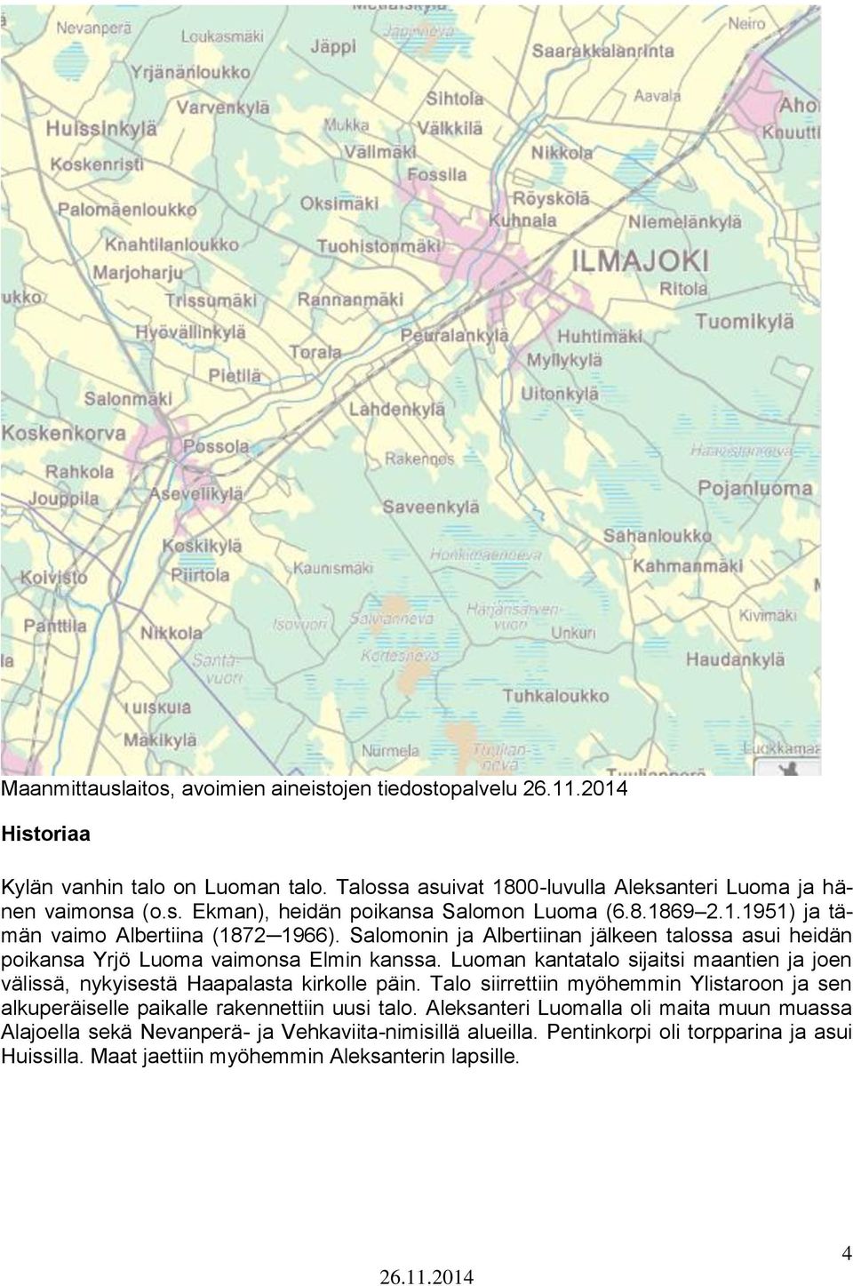 Luoman kantatalo sijaitsi maantien ja joen välissä, nykyisestä Haapalasta kirkolle päin. Talo siirrettiin myöhemmin Ylistaroon ja sen alkuperäiselle paikalle rakennettiin uusi talo.