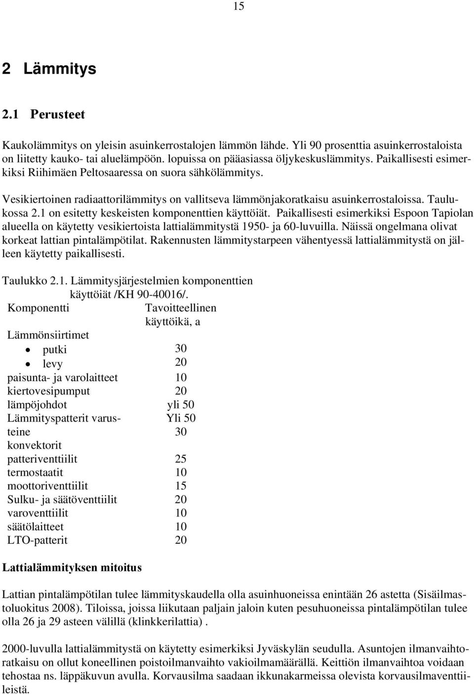 Vesikiertoinen radiaattorilämmitys on vallitseva lämmönjakoratkaisu asuinkerrostaloissa. Taulukossa 2.1 on esitetty keskeisten komponenttien käyttöiät.