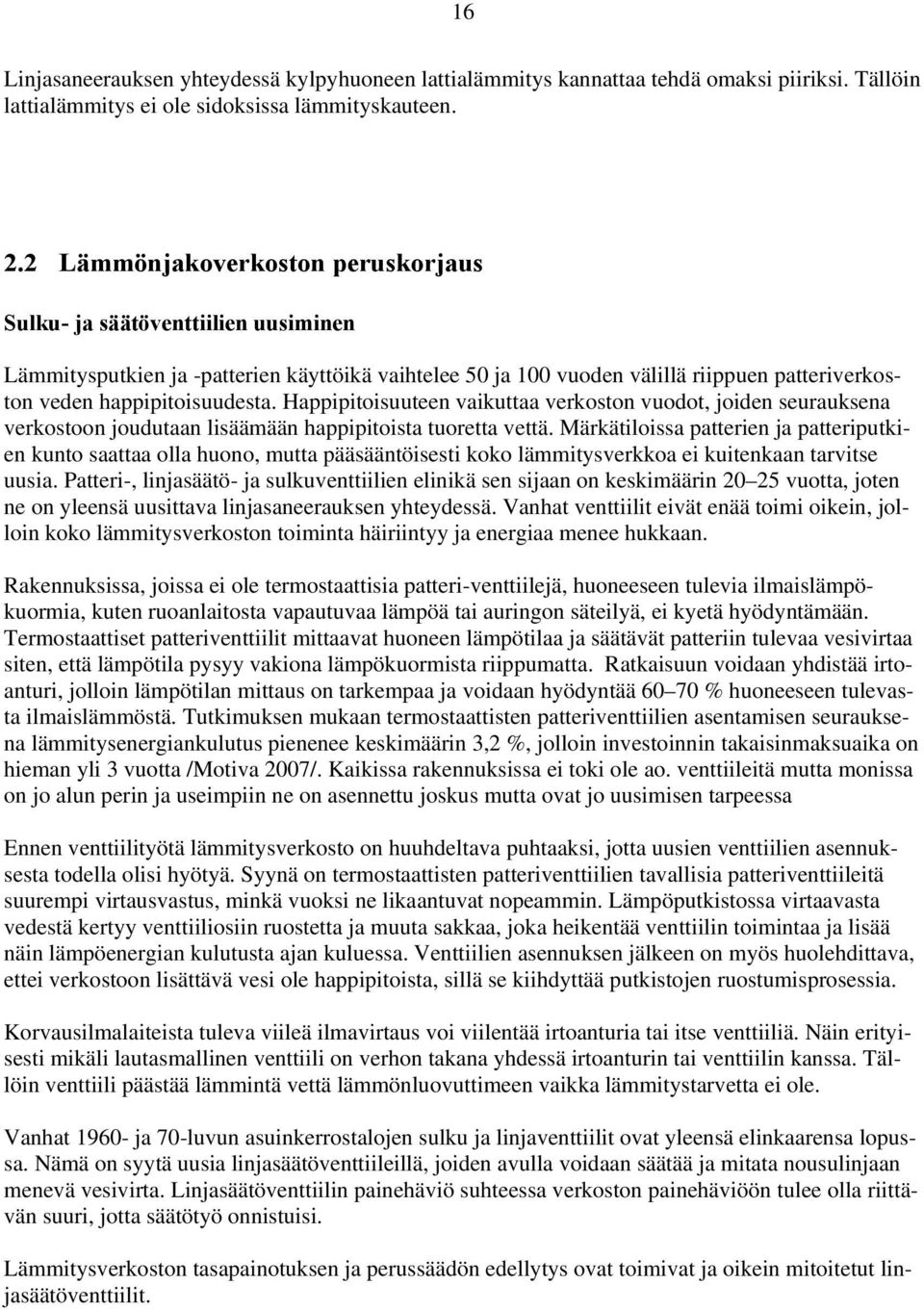 Happipitoisuuteen vaikuttaa verkoston vuodot, joiden seurauksena verkostoon joudutaan lisäämään happipitoista tuoretta vettä.