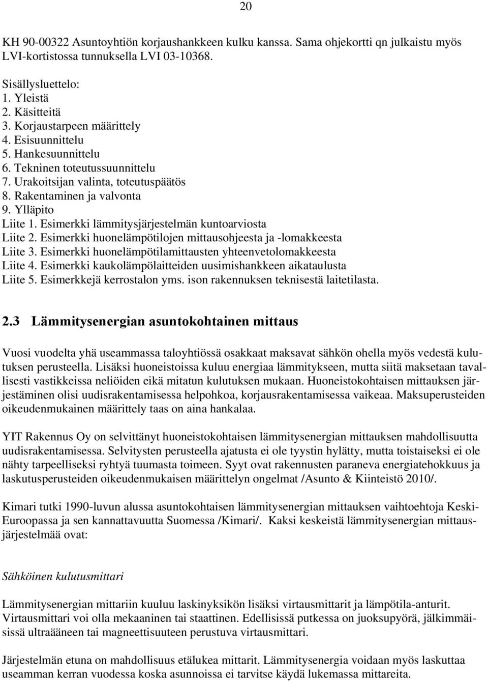 Esimerkki lämmitysjärjestelmän kuntoarviosta Liite 2. Esimerkki huonelämpötilojen mittausohjeesta ja -lomakkeesta Liite 3. Esimerkki huonelämpötilamittausten yhteenvetolomakkeesta Liite 4.