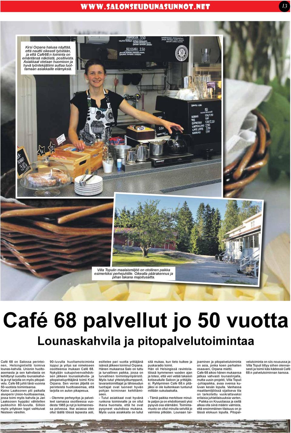 Oikealla päärakennus ja pihan takana majoitusaitta. Café 68 palvellut jo 50 vuotta Lounaskahvila ja pitopalvelutoimintaa Café 68 on Salossa perinteinen, Helsingintiellä toimiva lounas-kahvila.