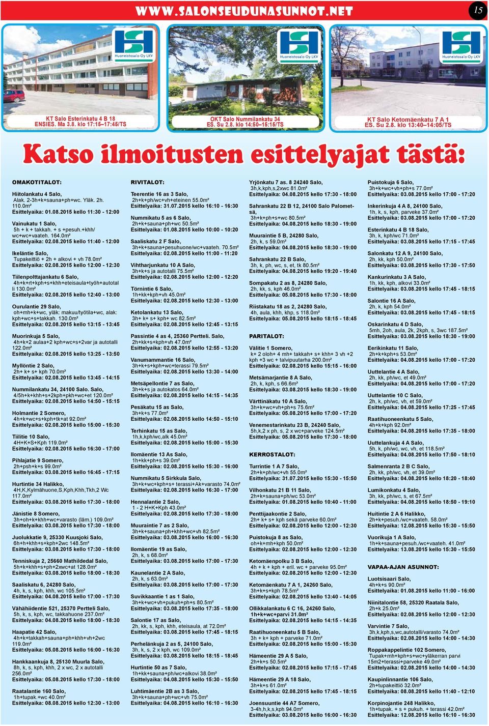 0m² Esittelyaika: 02.08.2015 kello 12:00-12:30 Tiilenpolttajankatu 6 Salo, 4h+k+rt+kph+s+khh+eteisaula+työh+autotal li 130.0m² Esittelyaika: 02.08.2015 kello 12:40-13:00 Ourulantie 29 Salo, oh+mh+k+wc, yläk: makuu/työtila+wc, alak: kph+wc+s+takkah.