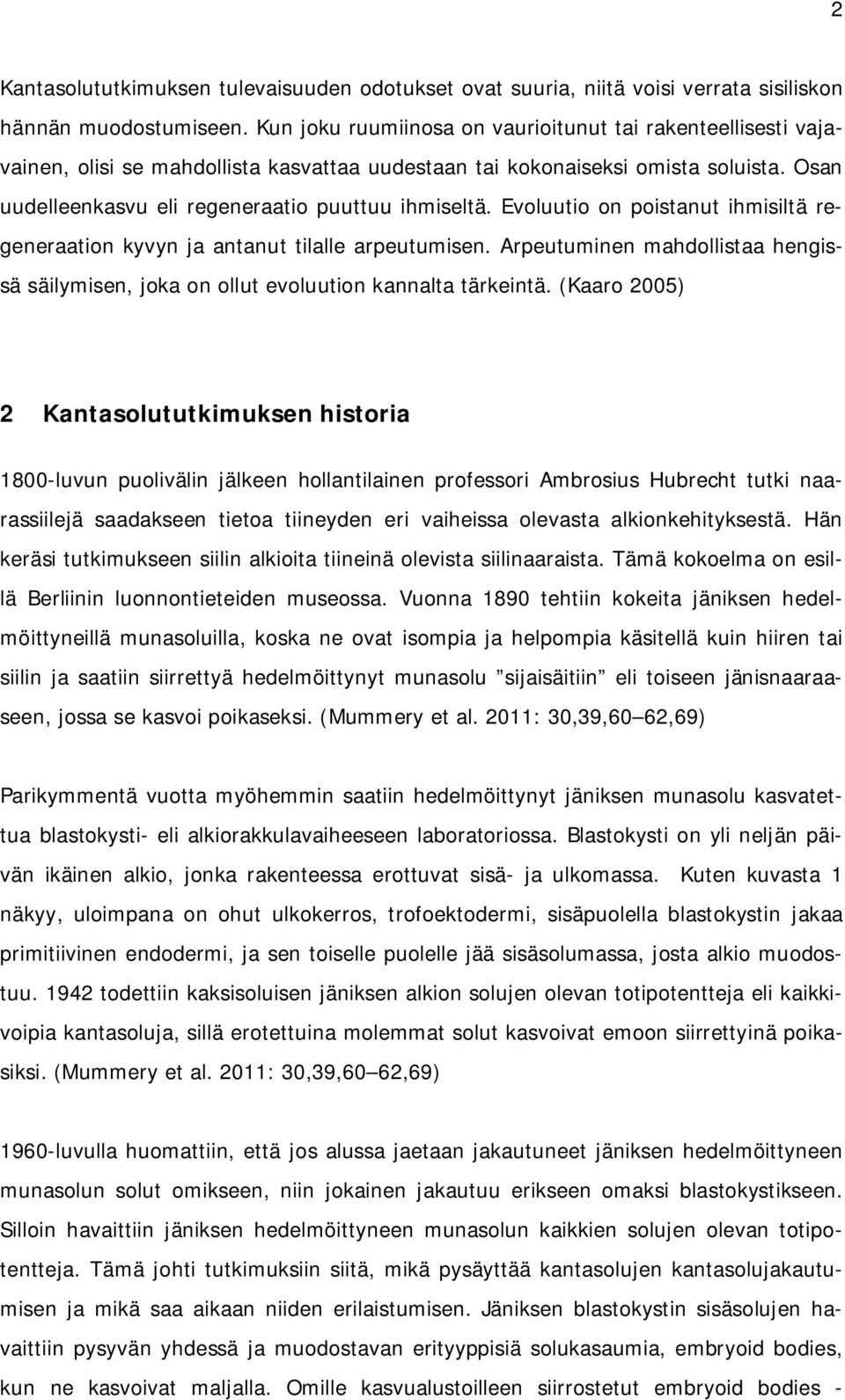 Evoluutio on poistanut ihmisiltä regeneraation kyvyn ja antanut tilalle arpeutumisen. Arpeutuminen mahdollistaa hengissä säilymisen, joka on ollut evoluution kannalta tärkeintä.