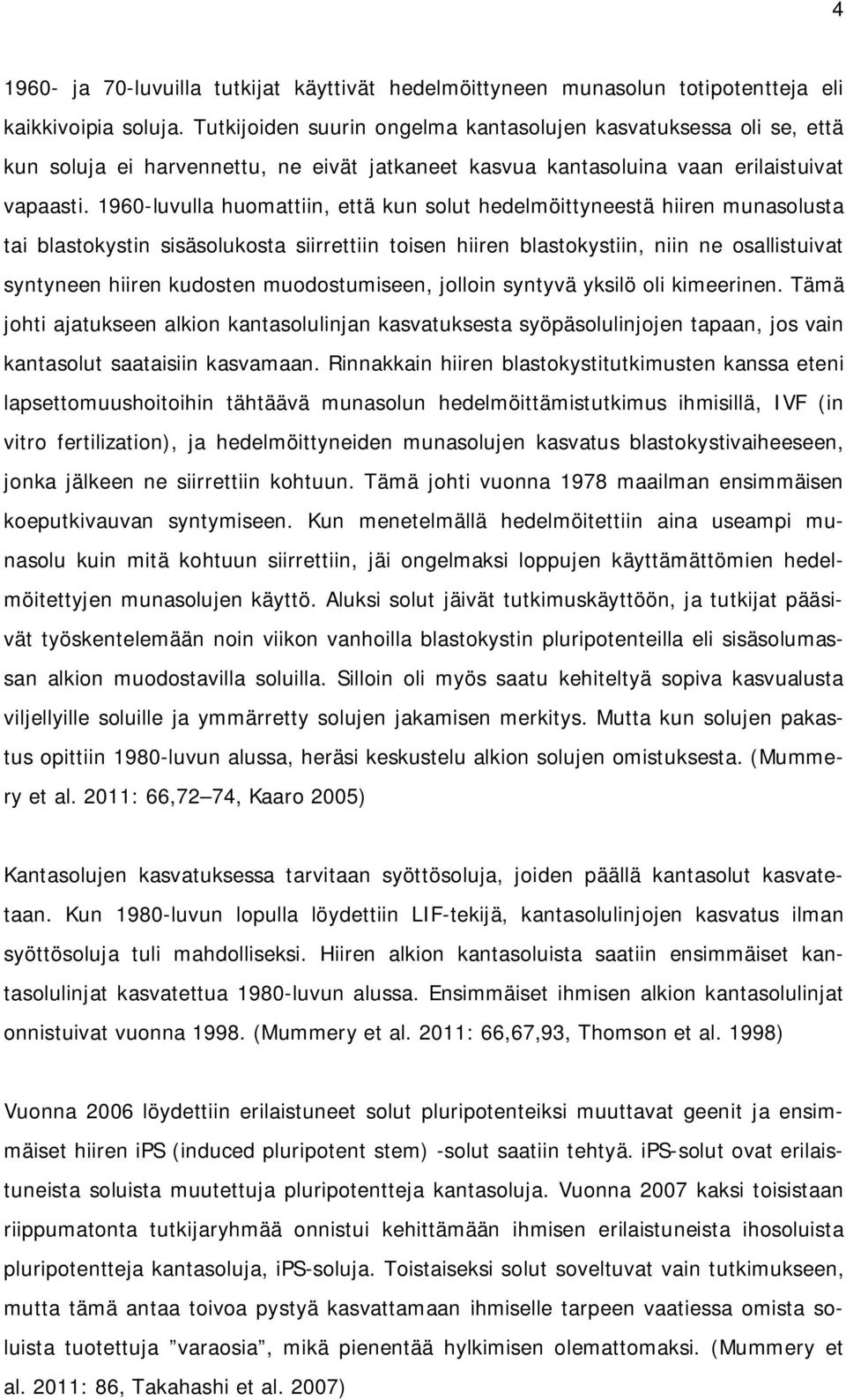 1960-luvulla huomattiin, että kun solut hedelmöittyneestä hiiren munasolusta tai blastokystin sisäsolukosta siirrettiin toisen hiiren blastokystiin, niin ne osallistuivat syntyneen hiiren kudosten