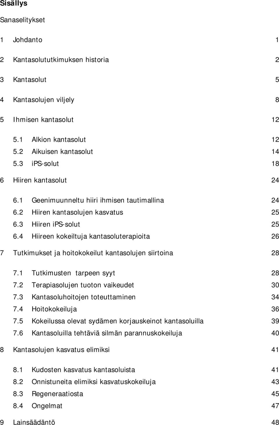 4 Hiireen kokeiltuja kantasoluterapioita 26 7 Tutkimukset ja hoitokokeilut kantasolujen siirtoina 28 7.1 Tutkimusten tarpeen syyt 28 7.2 Terapiasolujen tuoton vaikeudet 30 7.