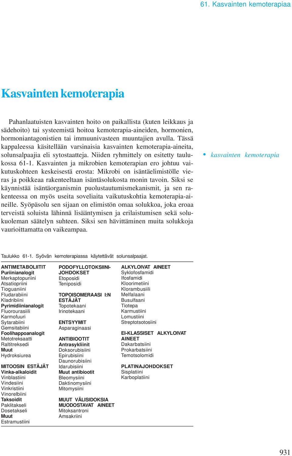 Kasvainten ja mikrobien kemoterapian ero johtuu vaikutuskohteen keskeisestä erosta: Mikrobi on isäntäelimistölle vieras ja poikkeaa rakenteeltaan isäntäsolukosta monin tavoin.