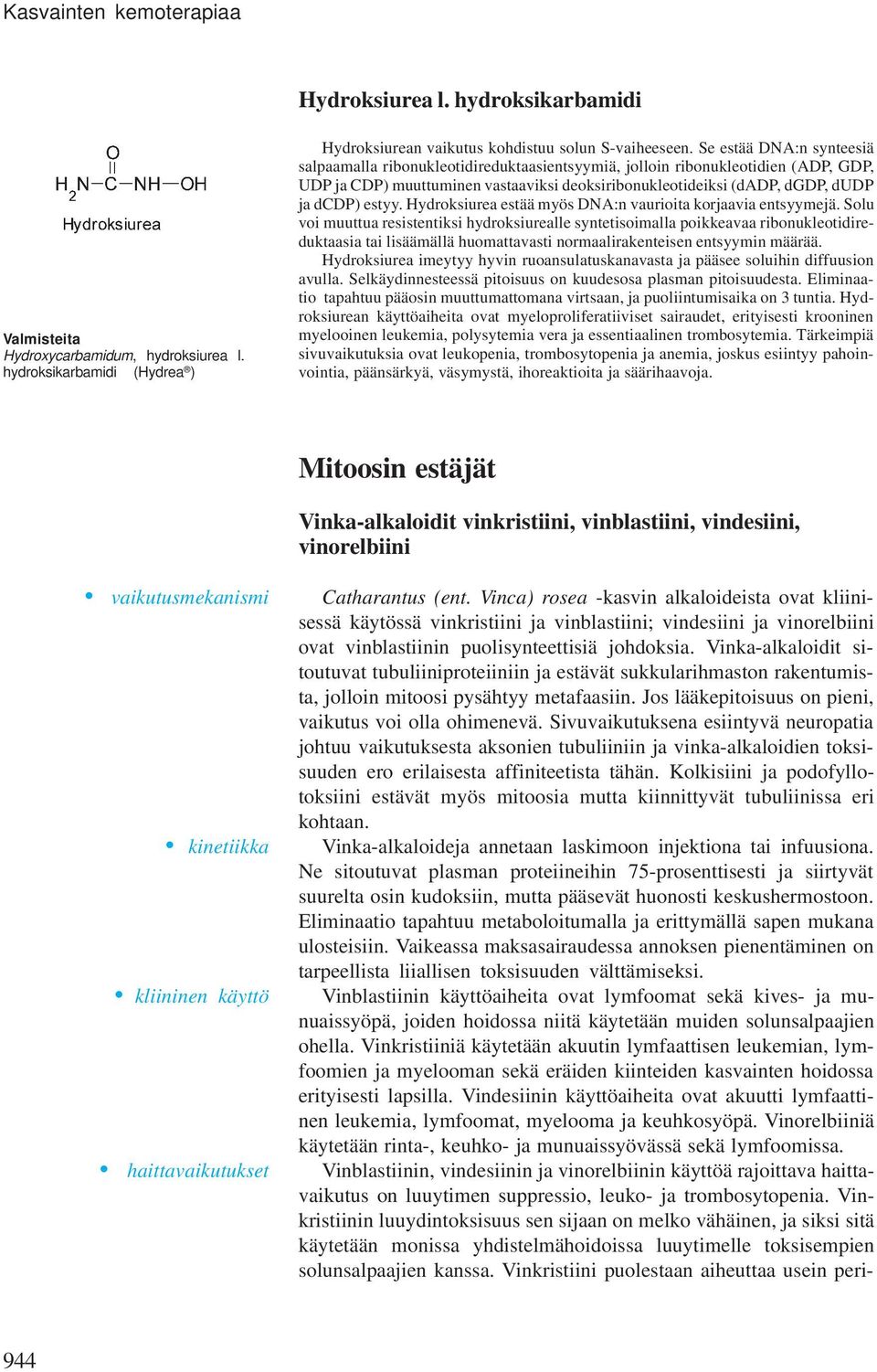 estyy. Hydroksiurea estää myös DNA:n vaurioita korjaavia entsyymejä.