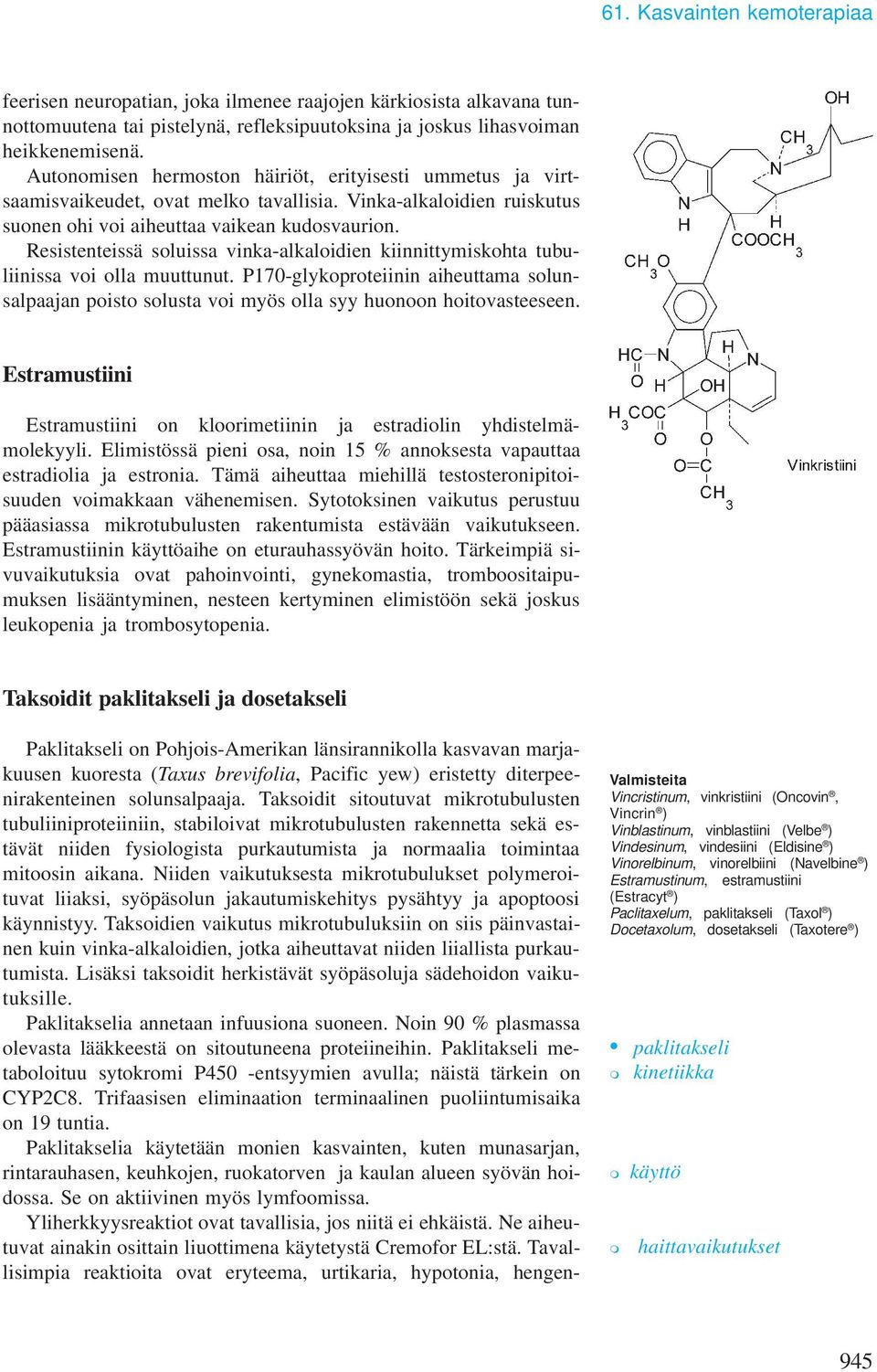 Resistenteissä soluissa vinka-alkaloidien kiinnittymiskohta tubuliinissa voi olla muuttunut. P170-glykoproteiinin aiheuttama solunsalpaajan poisto solusta voi myös olla syy huonoon hoitovasteeseen.