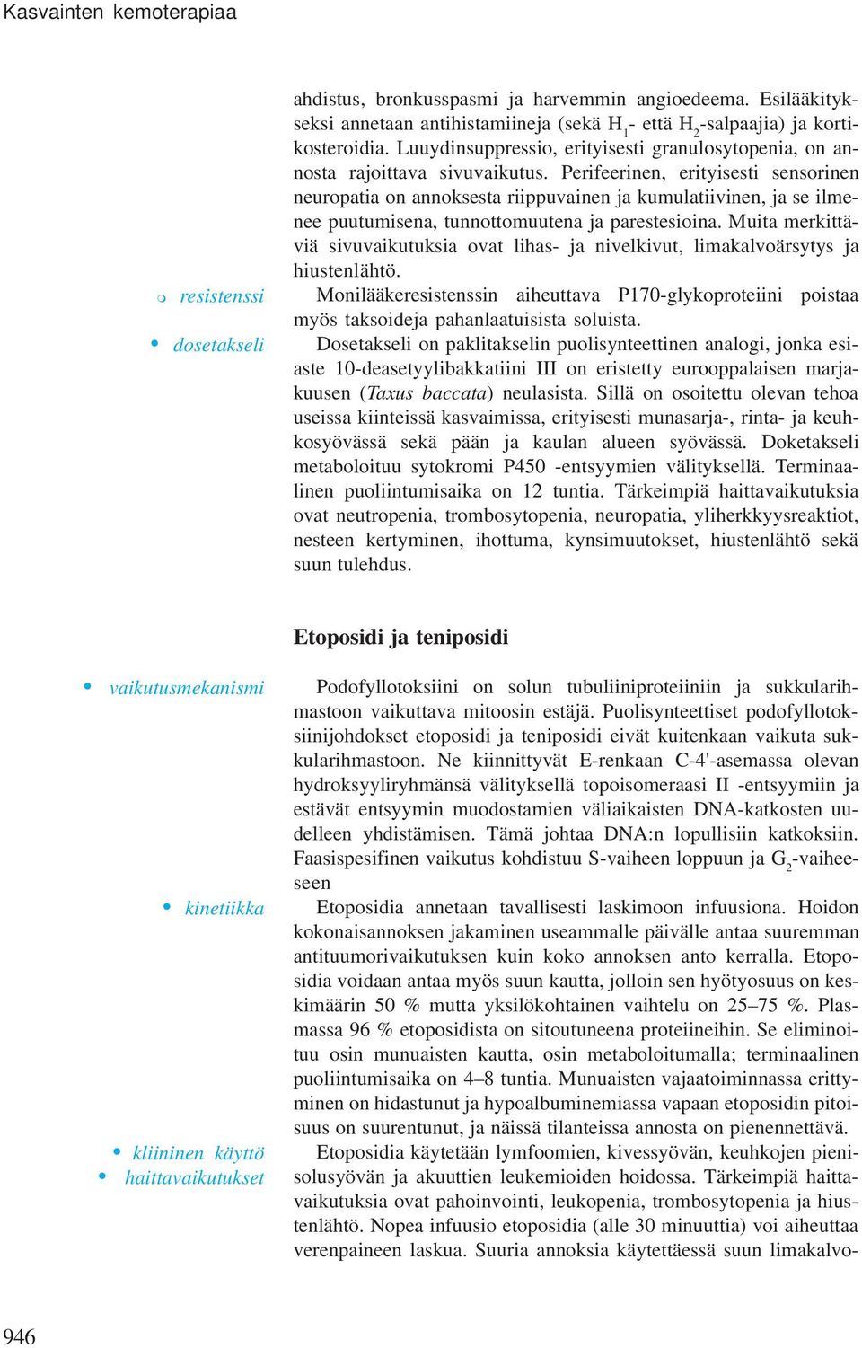 Perifeerinen, erityisesti sensorinen neuropatia on annoksesta riippuvainen ja kumulatiivinen, ja se ilmenee puutumisena, tunnottomuutena ja parestesioina.