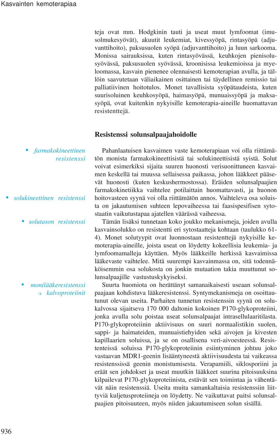 Monissa sairauksissa, kuten rintasyövässä, keuhkojen pienisolusyövässä, paksusuolen syövässä, kroonisissa leukemioissa ja myeloomassa, kasvain pienenee olennaisesti kemoterapian avulla, ja tällöin