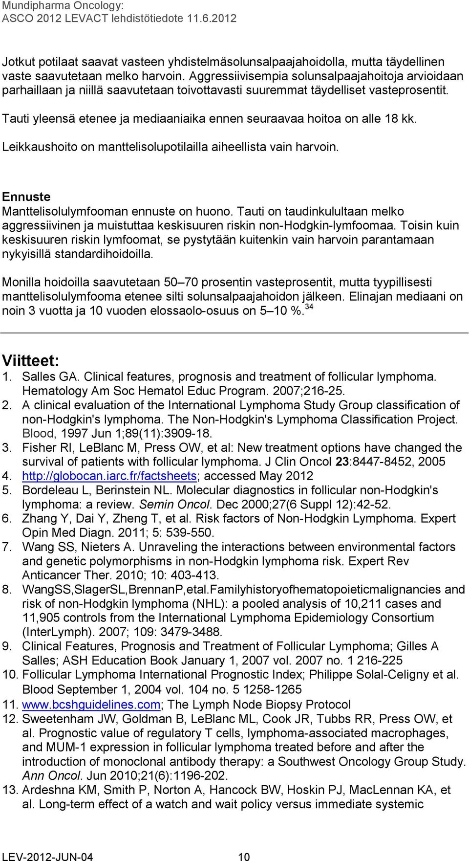 Tauti yleensä etenee ja mediaaniaika ennen seuraavaa hoitoa on alle 18 kk. Leikkaushoito on manttelisolupotilailla aiheellista vain harvoin. Ennuste Manttelisolulymfooman ennuste on huono.