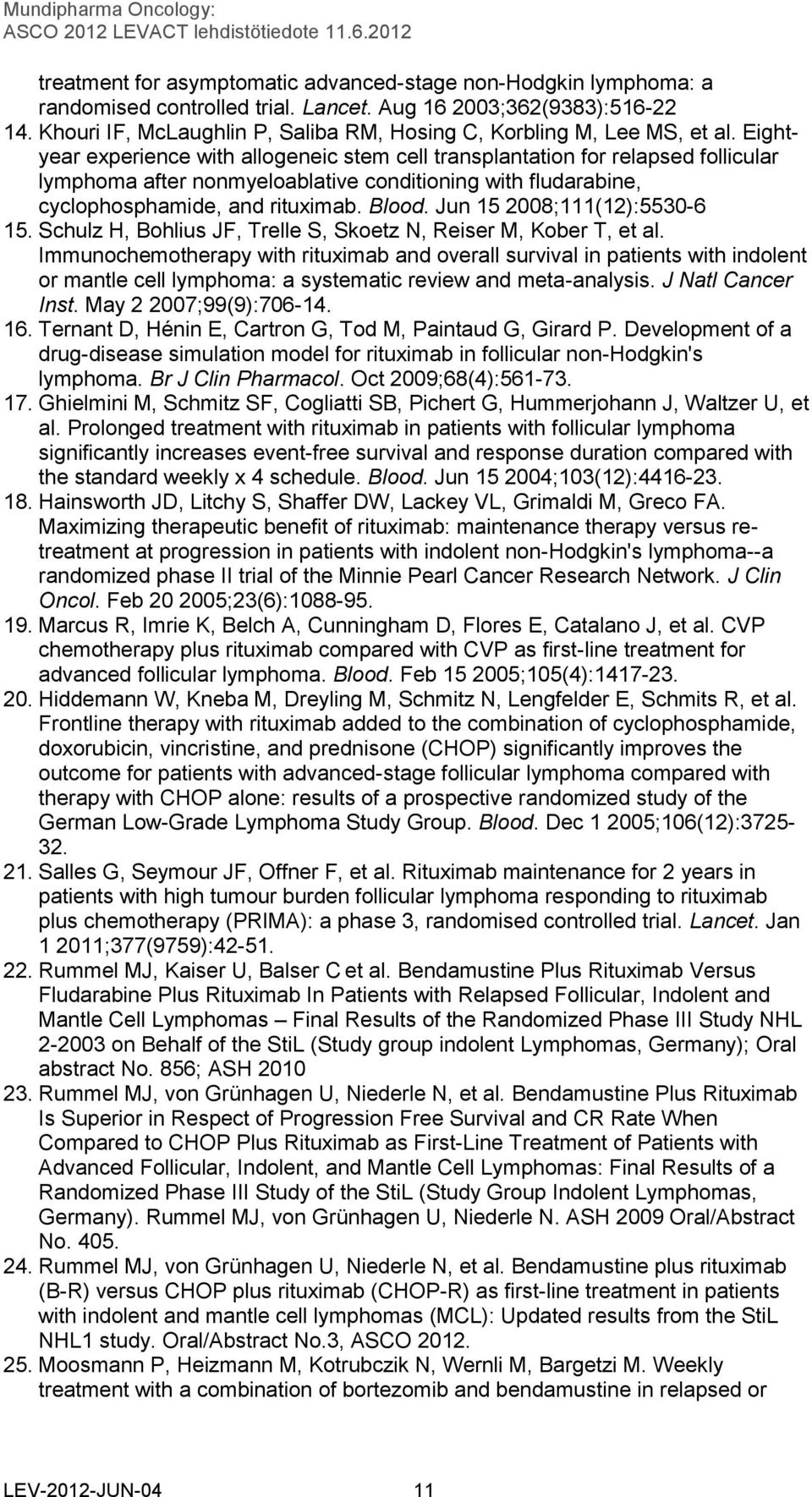 Eightyear experience with allogeneic stem cell transplantation for relapsed follicular lymphoma after nonmyeloablative conditioning with fludarabine, cyclophosphamide, and rituximab. Blood.