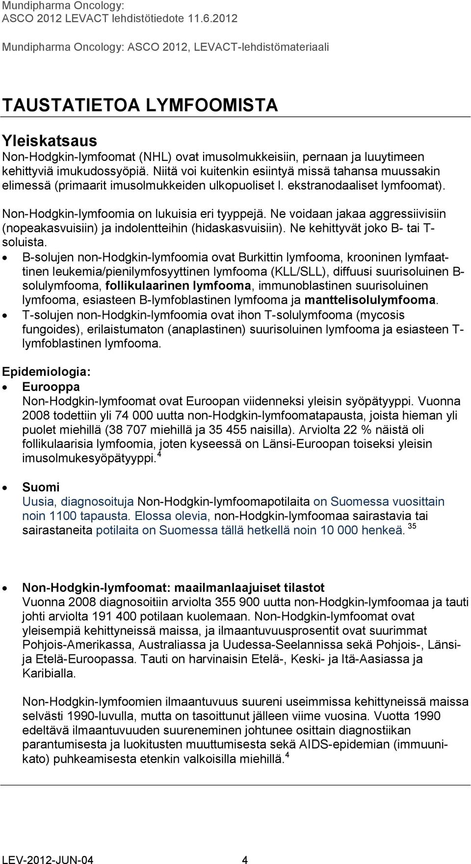 Ne voidaan jakaa aggressiivisiin (nopeakasvuisiin) ja indolentteihin (hidaskasvuisiin). Ne kehittyvät joko B- tai T- soluista.