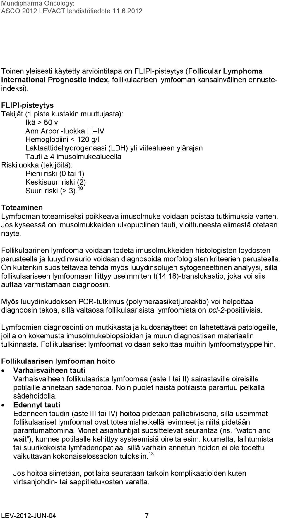 Riskiluokka (tekijöitä): Pieni riski (0 tai 1) Keskisuuri riski (2) Suuri riski (> 3). 10 Toteaminen Lymfooman toteamiseksi poikkeava imusolmuke voidaan poistaa tutkimuksia varten.