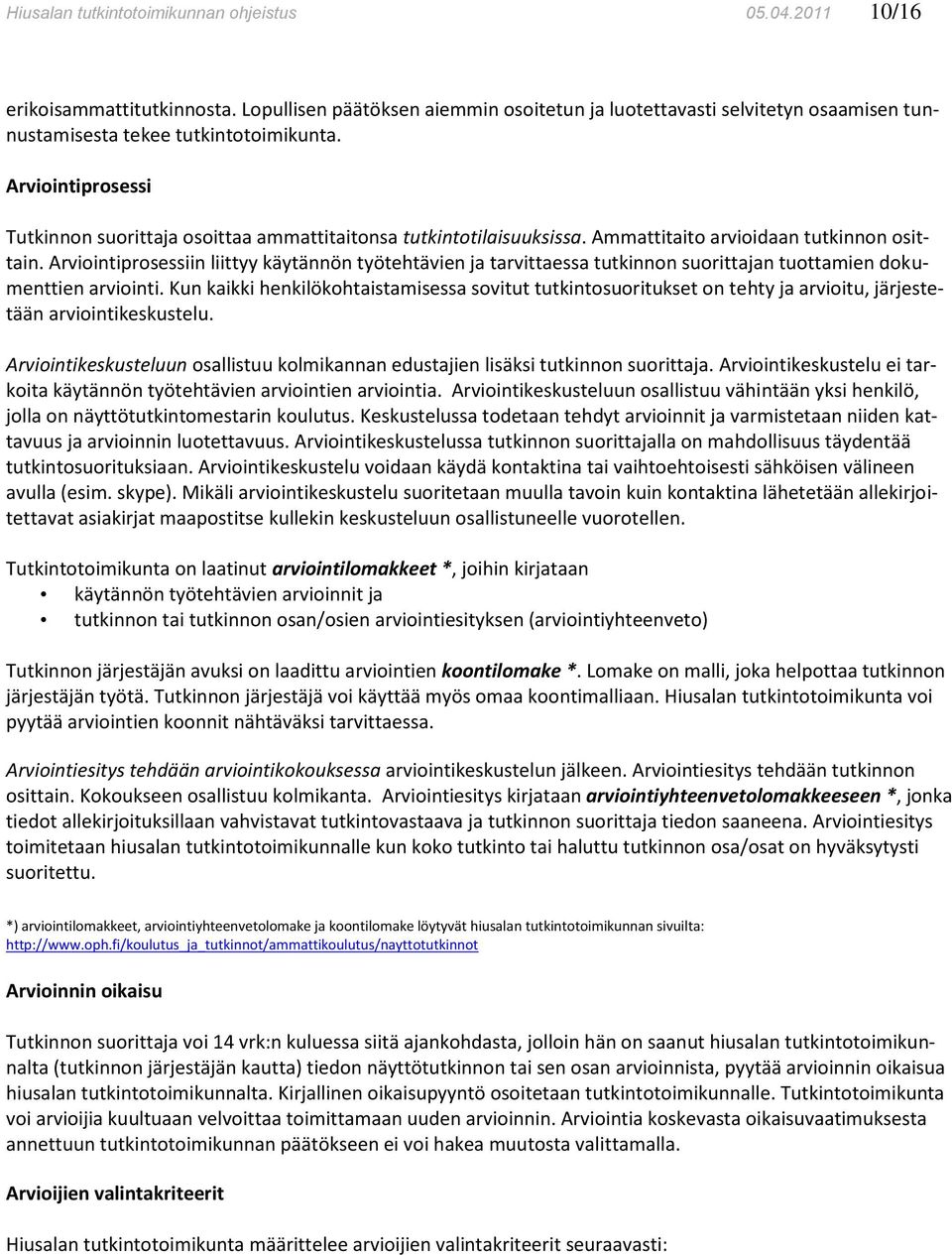 Arviointiprosessi Tutkinnon suorittaja osoittaa ammattitaitonsa tutkintotilaisuuksissa. Ammattitaito arvioidaan tutkinnon osittain.