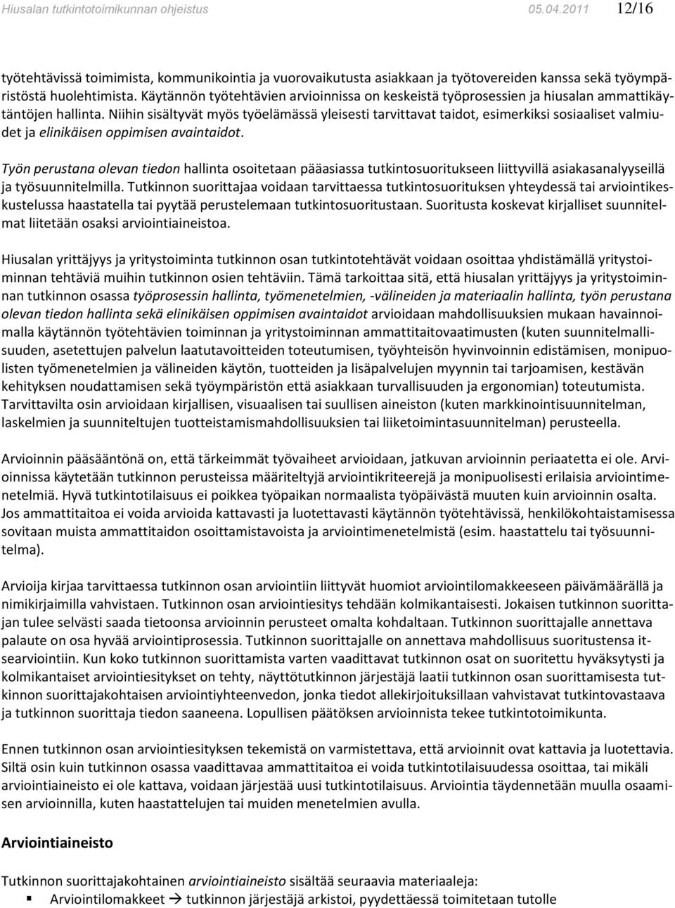 Niihin sisältyvät myös työelämässä yleisesti tarvittavat taidot, esimerkiksi sosiaaliset valmiudet ja elinikäisen oppimisen avaintaidot.