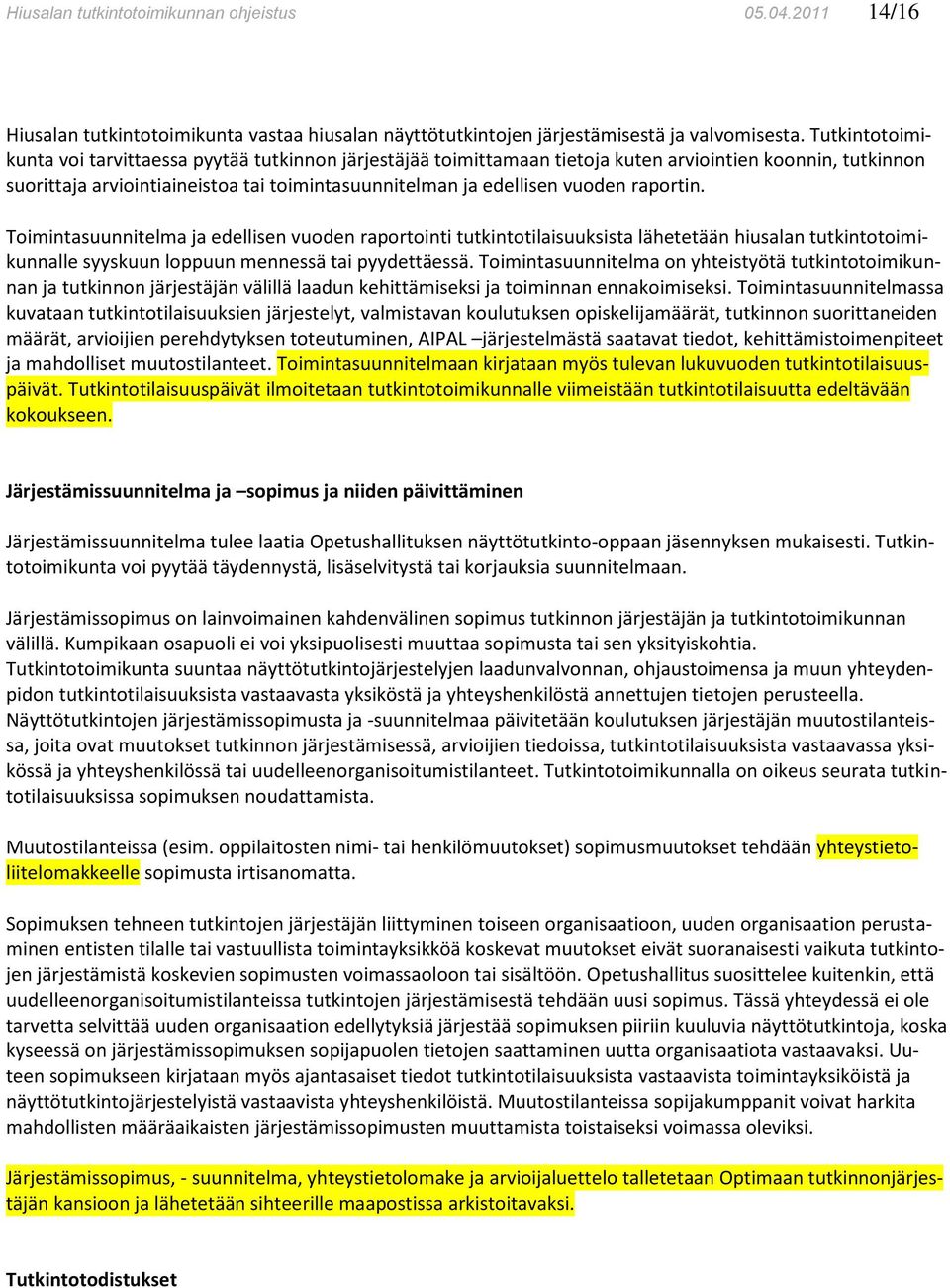 raportin. Toimintasuunnitelma ja edellisen vuoden raportointi tutkintotilaisuuksista lähetetään hiusalan tutkintotoimikunnalle syyskuun loppuun mennessä tai pyydettäessä.