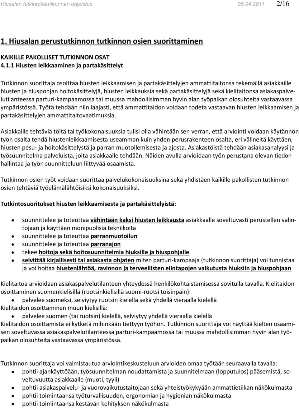 partakäsittelyjen ammattitaitonsa tekemällä asiakkaille hiusten ja hiuspohjan hoitokäsittelyjä, hiusten leikkauksia sekä partakäsittelyjä sekä kielitaitonsa asiakaspalvelutilanteessa