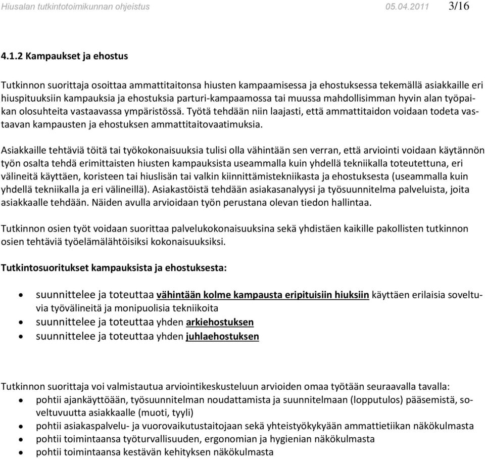 parturi-kampaamossa tai muussa mahdollisimman hyvin alan työpaikan olosuhteita vastaavassa ympäristössä.
