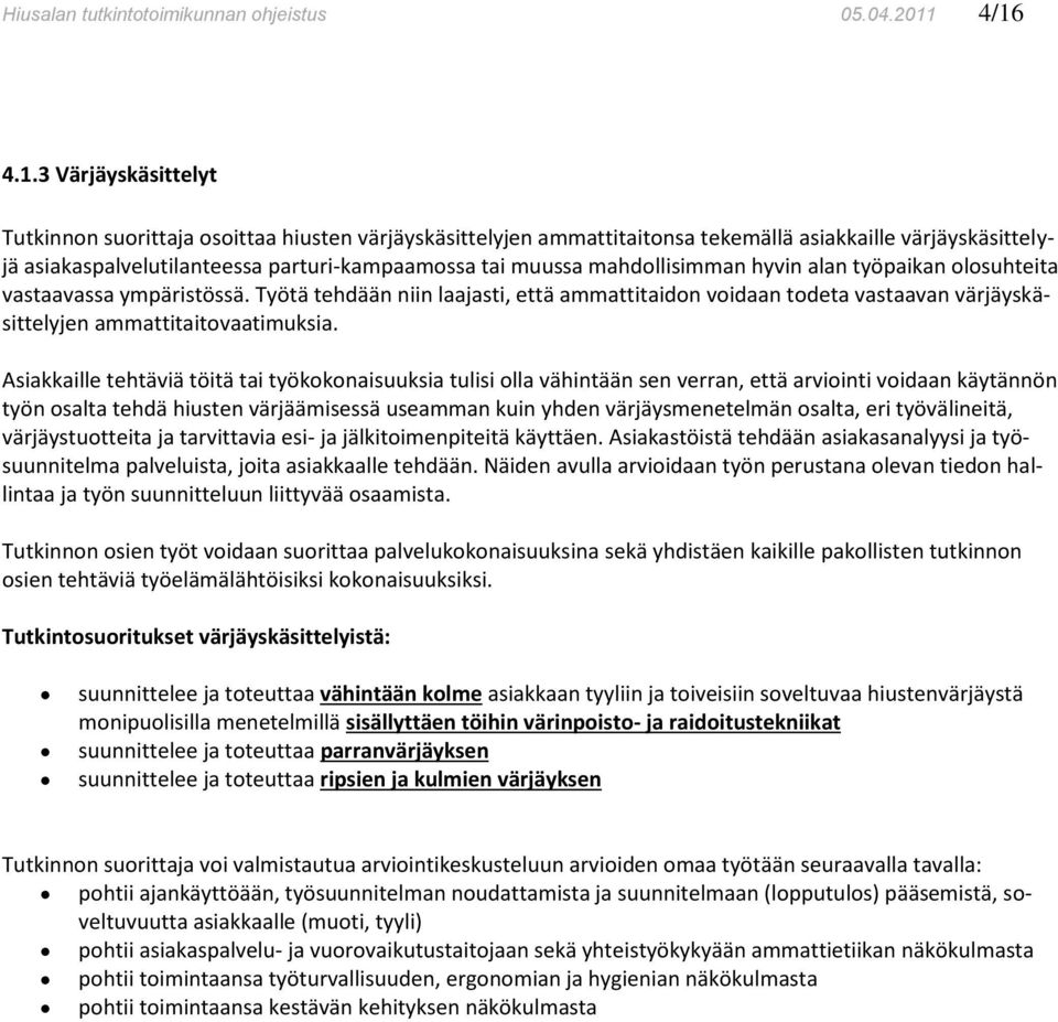 muussa mahdollisimman hyvin alan työpaikan olosuhteita vastaavassa ympäristössä. Työtä tehdään niin laajasti, että ammattitaidon voidaan todeta vastaavan värjäyskäsittelyjen ammattitaitovaatimuksia.