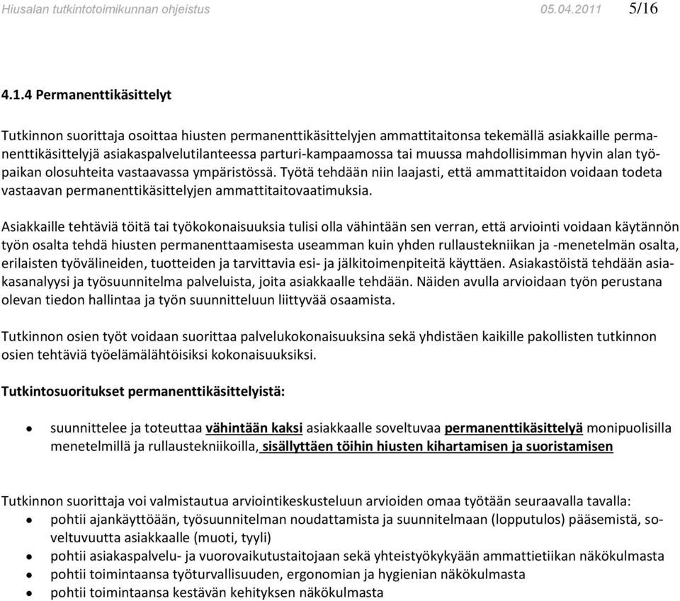 parturi-kampaamossa tai muussa mahdollisimman hyvin alan työpaikan olosuhteita vastaavassa ympäristössä.