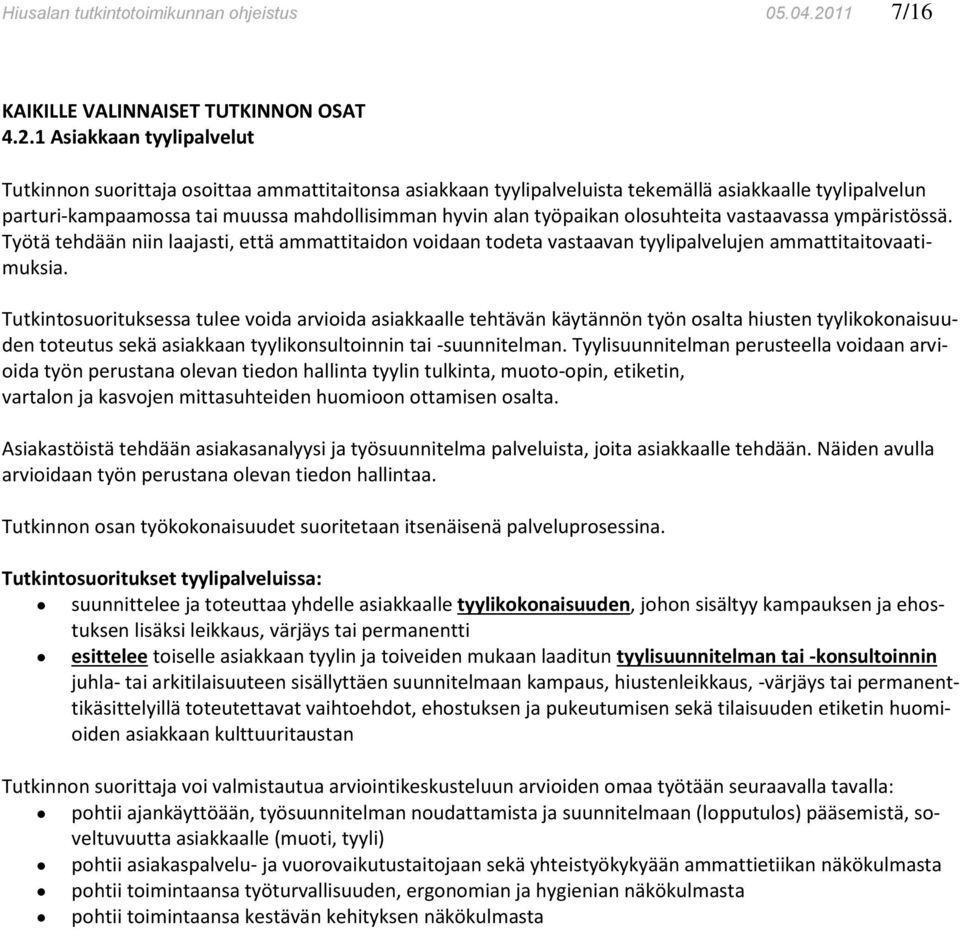 1 Asiakkaan tyylipalvelut Tutkinnon suorittaja osoittaa ammattitaitonsa asiakkaan tyylipalveluista tekemällä asiakkaalle tyylipalvelun parturi-kampaamossa tai muussa mahdollisimman hyvin alan