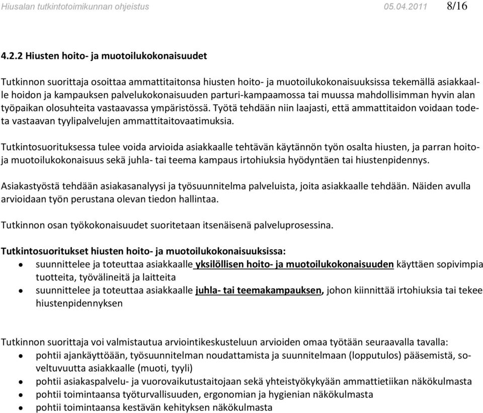 2 Hiusten hoito- ja muotoilukokonaisuudet Tutkinnon suorittaja osoittaa ammattitaitonsa hiusten hoito- ja muotoilukokonaisuuksissa tekemällä asiakkaalle hoidon ja kampauksen palvelukokonaisuuden