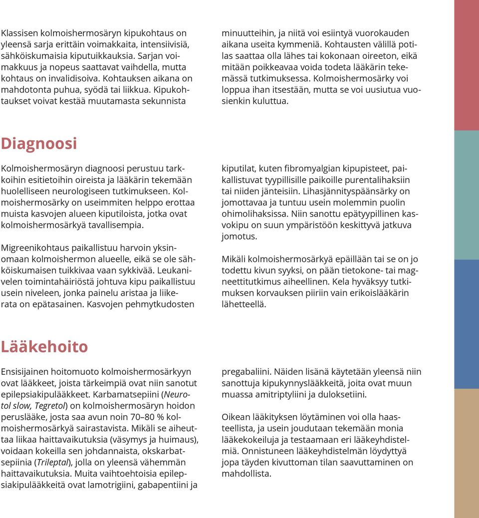 Kipukohtaukset voivat kestää muutamasta sekunnista minuutteihin, ja niitä voi esiintyä vuorokauden aikana useita kymmeniä.