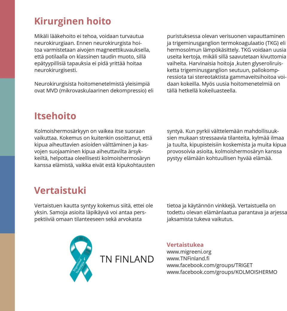 Neurokirurgisista hoitomenetelmistä yleisimpiä ovat MVD (mikrovaskulaarinen dekompressio) eli puristuksessa olevan verisuonen vapauttaminen ja trigeminusganglion termokoagulaatio (TKG) eli